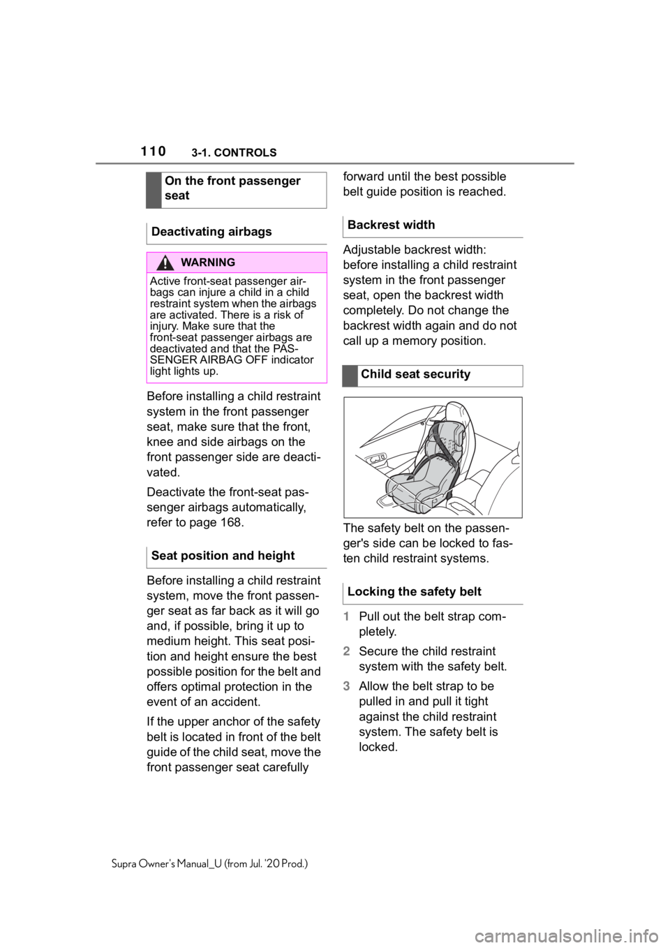 TOYOTA SUPRA 2021  Owners Manual (in English) 1103-1. CONTROLS
Supra Owners Manual_U (from Jul. 20 Prod.)
Before installing a child restraint 
system in the front passenger 
seat, make sure that the front, 
knee and side airbags on the 
front p