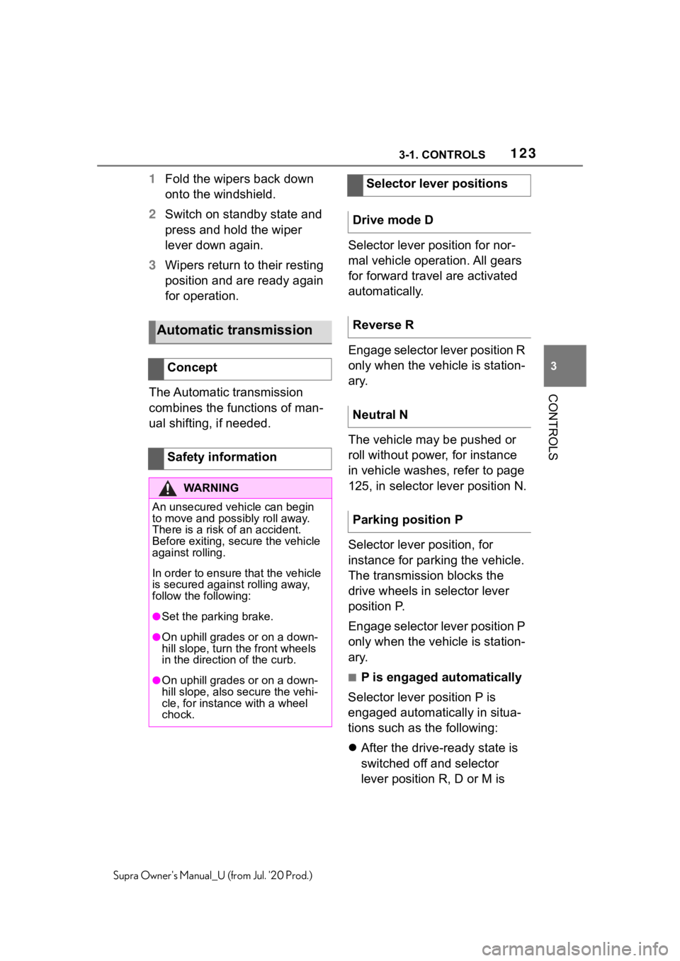 TOYOTA SUPRA 2021  Owners Manual (in English) 1233-1. CONTROLS
3
CONTROLS
Supra Owners Manual_U (from Jul. 20 Prod.)
1Fold the wipers back down 
onto the windshield.
2 Switch on standby state and 
press and hold the wiper 
lever down again.
3 W