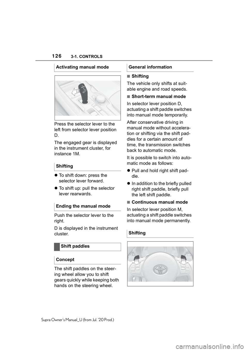 TOYOTA SUPRA 2021  Owners Manual (in English) 1263-1. CONTROLS
Supra Owners Manual_U (from Jul. 20 Prod.)
Press the selector lever to the 
left from selector lever position 
D.
The engaged gear is displayed 
in the instrument cluster, for 
inst