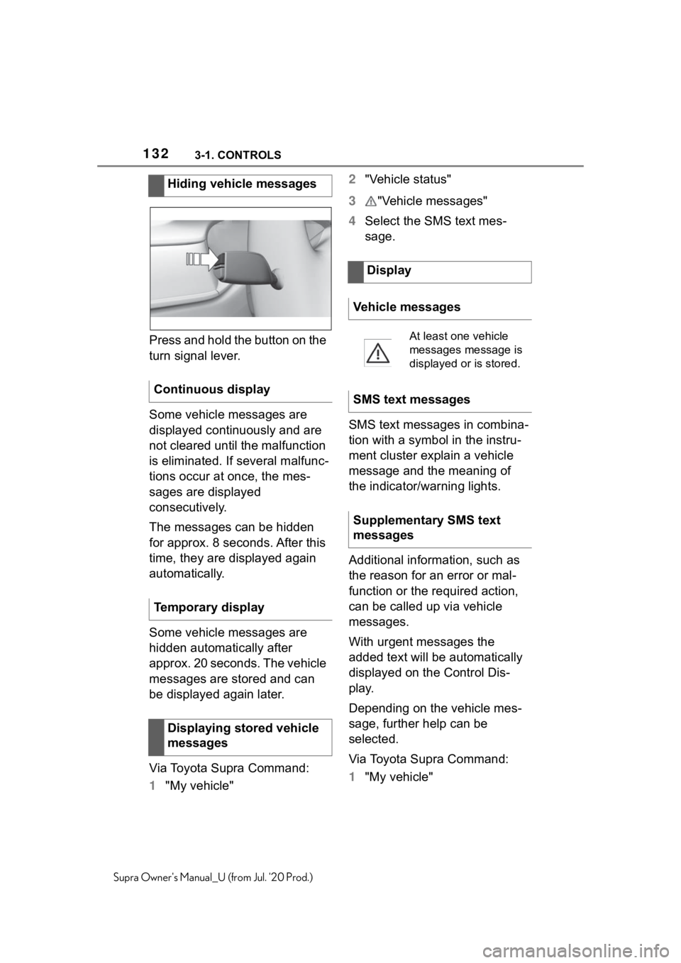 TOYOTA SUPRA 2021  Owners Manual (in English) 1323-1. CONTROLS
Supra Owners Manual_U (from Jul. 20 Prod.)
Press and hold the button on the 
turn signal lever.
Some vehicle messages are 
displayed continuously and are 
not cleared until the malf