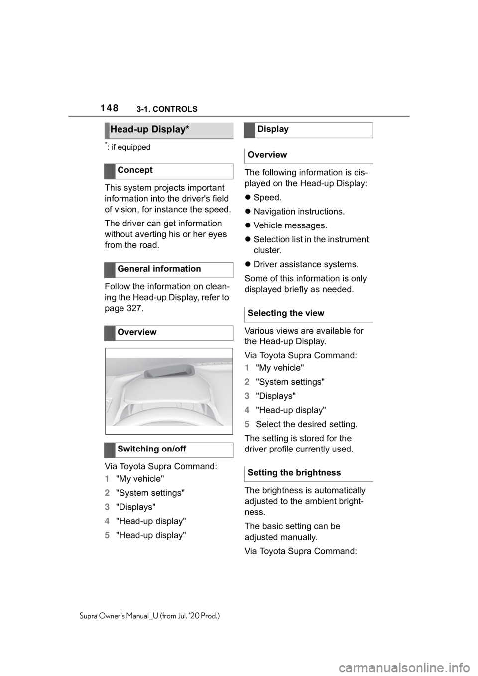 TOYOTA SUPRA 2021 Owners Manual (in English) 1483-1. CONTROLS
Supra Owners Manual_U (from Jul. 20 Prod.)
*: if equipped
This system projects important
information into the driver's field
of vision, for instance the speed.
The driver can TOYOTA SUPRA 2021 Owners Manual (in English) 1483-1. CONTROLS
Supra Owners Manual_U (from Jul. 20 Prod.)
*: if equipped
This system projects important
information into the driver's field
of vision, for instance the speed.
The driver can