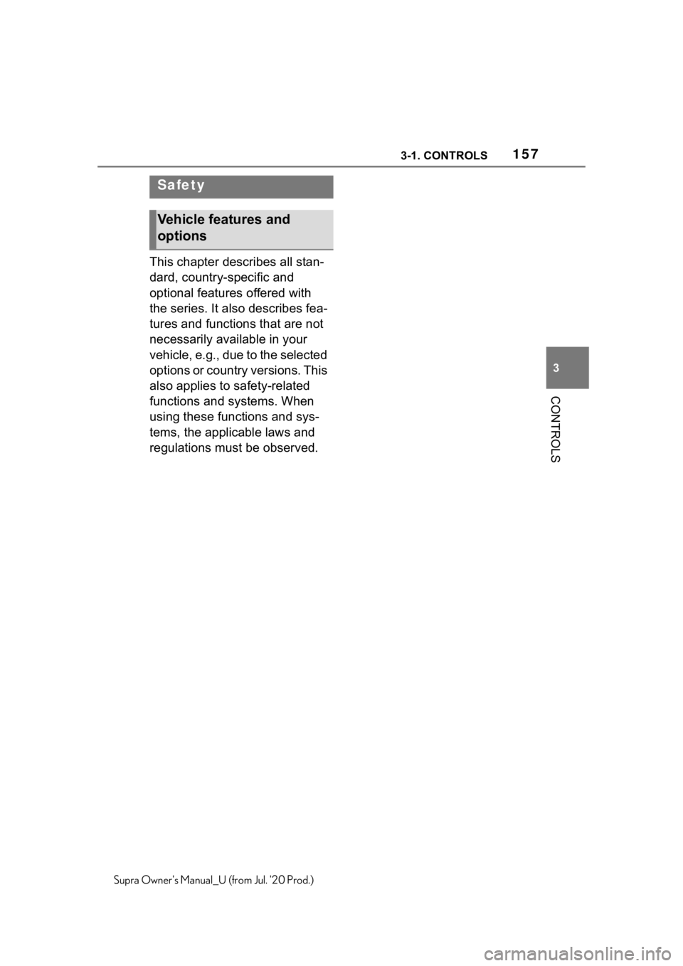 TOYOTA SUPRA 2021  Owners Manual (in English) 1573-1. CONTROLS
3
CONTROLS
Supra Owners Manual_U (from Jul. 20 Prod.)
This chapter describes all stan-
dard, country-specific and 
optional features offered with 
the series. It also describes fea-