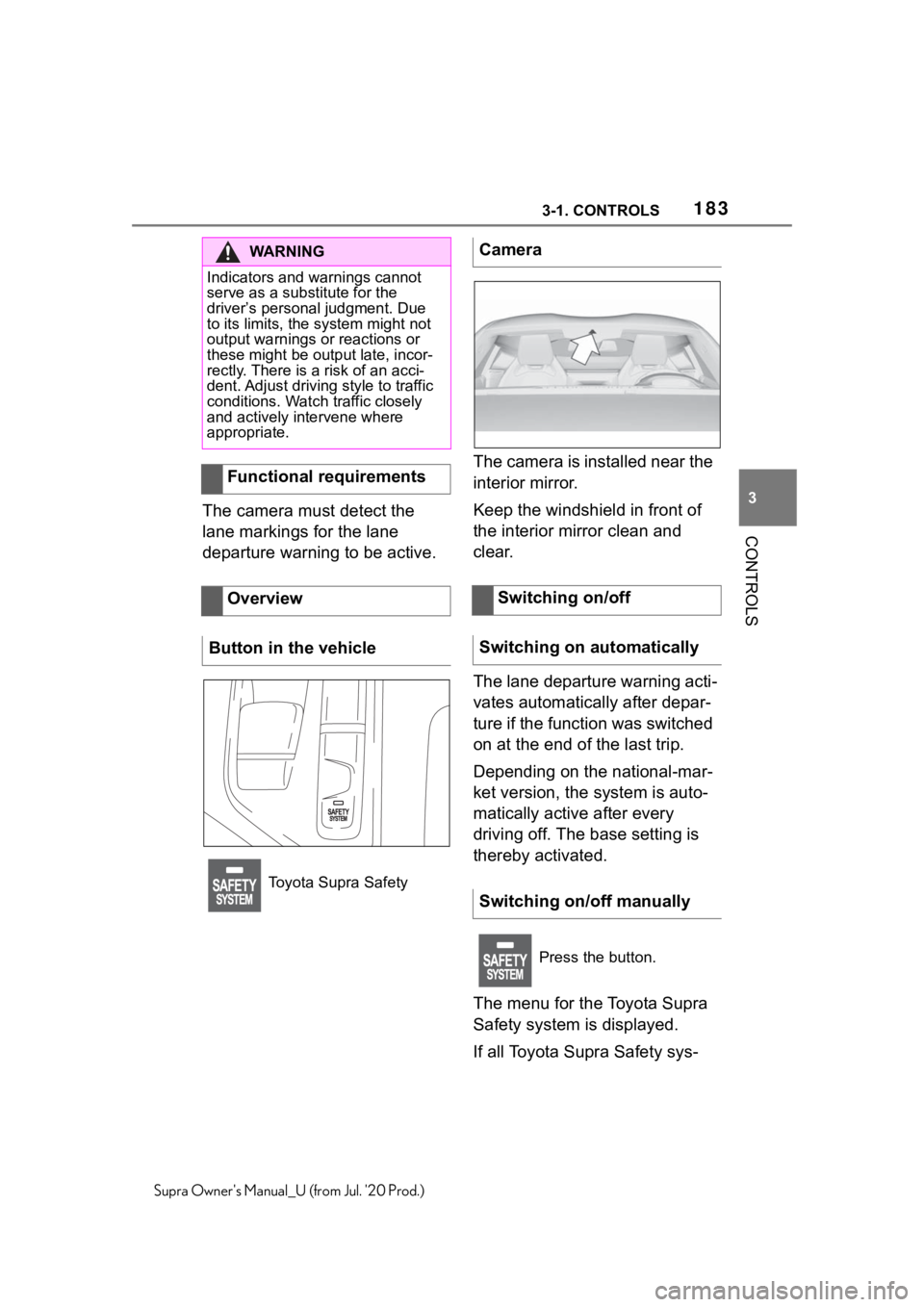 TOYOTA SUPRA 2021  Owners Manual (in English) 1833-1. CONTROLS
3
CONTROLS
Supra Owners Manual_U (from Jul. 20 Prod.)
The camera must detect the 
lane markings for the lane 
departure warning to be active.The camera is installed near the 
interi