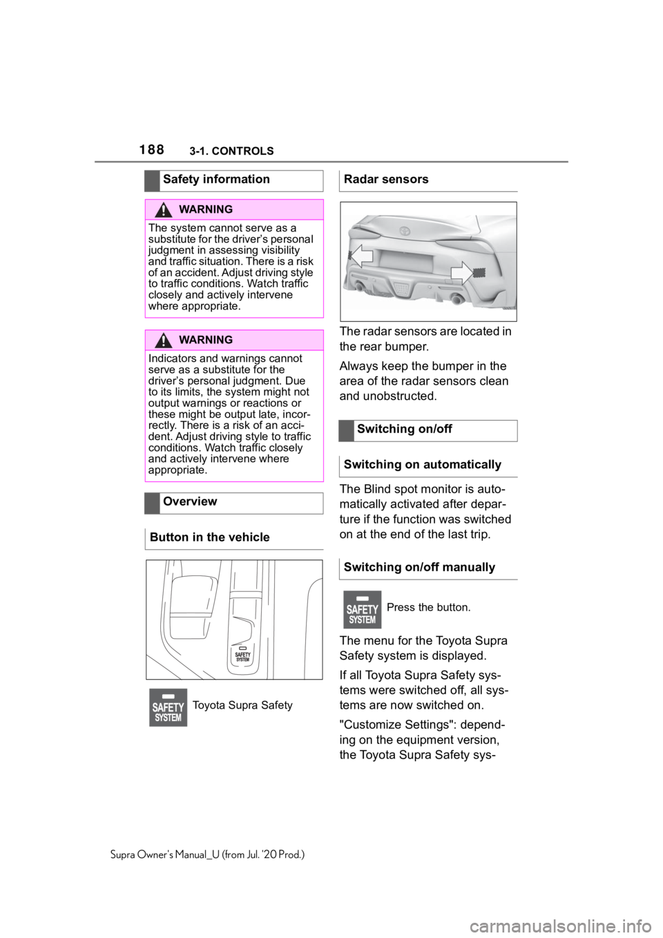 TOYOTA SUPRA 2021  Owners Manual (in English) 1883-1. CONTROLS
Supra Owners Manual_U (from Jul. 20 Prod.)
The radar sensors are located in 
the rear bumper.
Always keep the bumper in the 
area of the radar sensors clean 
and unobstructed.
The B