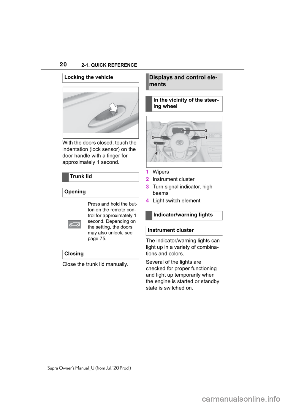 TOYOTA SUPRA 2021 (in English) User Guide 202-1. QUICK REFERENCE
Supra Owners Manual_U (from Jul. 20 Prod.)
With the doors closed, touch the
indentation (lock sensor) on the
door handle with a finger for
approximately 1 second.
Close the TOYOTA SUPRA 2021 (in English) User Guide 202-1. QUICK REFERENCE
Supra Owners Manual_U (from Jul. 20 Prod.)
With the doors closed, touch the
indentation (lock sensor) on the
door handle with a finger for
approximately 1 second.
Close the