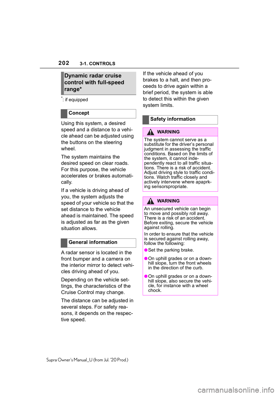 TOYOTA SUPRA 2021  Owners Manual (in English) 2023-1. CONTROLS
Supra Owners Manual_U (from Jul. 20 Prod.)
*: if equipped
Using this system, a desired 
speed and a distance to a vehi-
cle ahead can be adjusted using 
the buttons on the steering 