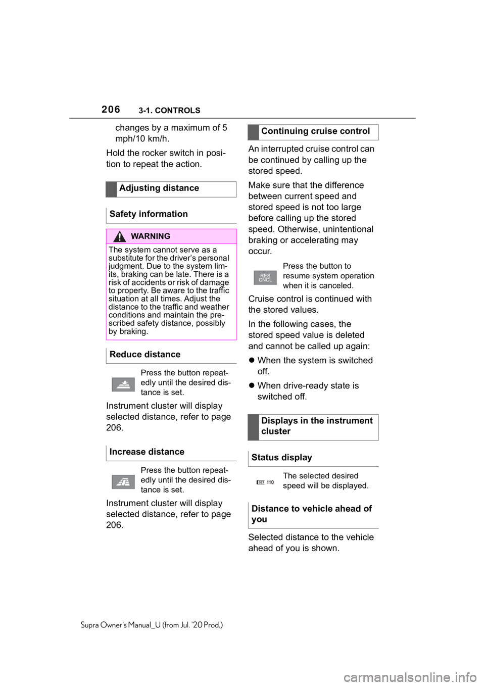 TOYOTA SUPRA 2021  Owners Manual (in English) 2063-1. CONTROLS
Supra Owners Manual_U (from Jul. 20 Prod.)
changes by a maximum of 5 
mph/10 km/h.
Hold the rocker switch in posi-
tion to repeat the action.
Instrument cluster will display 
select