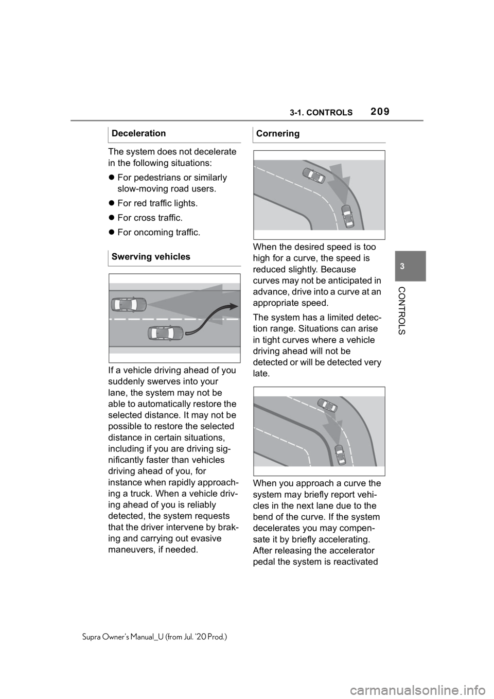 TOYOTA SUPRA 2021  Owners Manual (in English) 2093-1. CONTROLS
3
CONTROLS
Supra Owners Manual_U (from Jul. 20 Prod.)
The system does not decelerate 
in the following situations:
For pedestrians or similarly 
slow-moving road users.
 For r