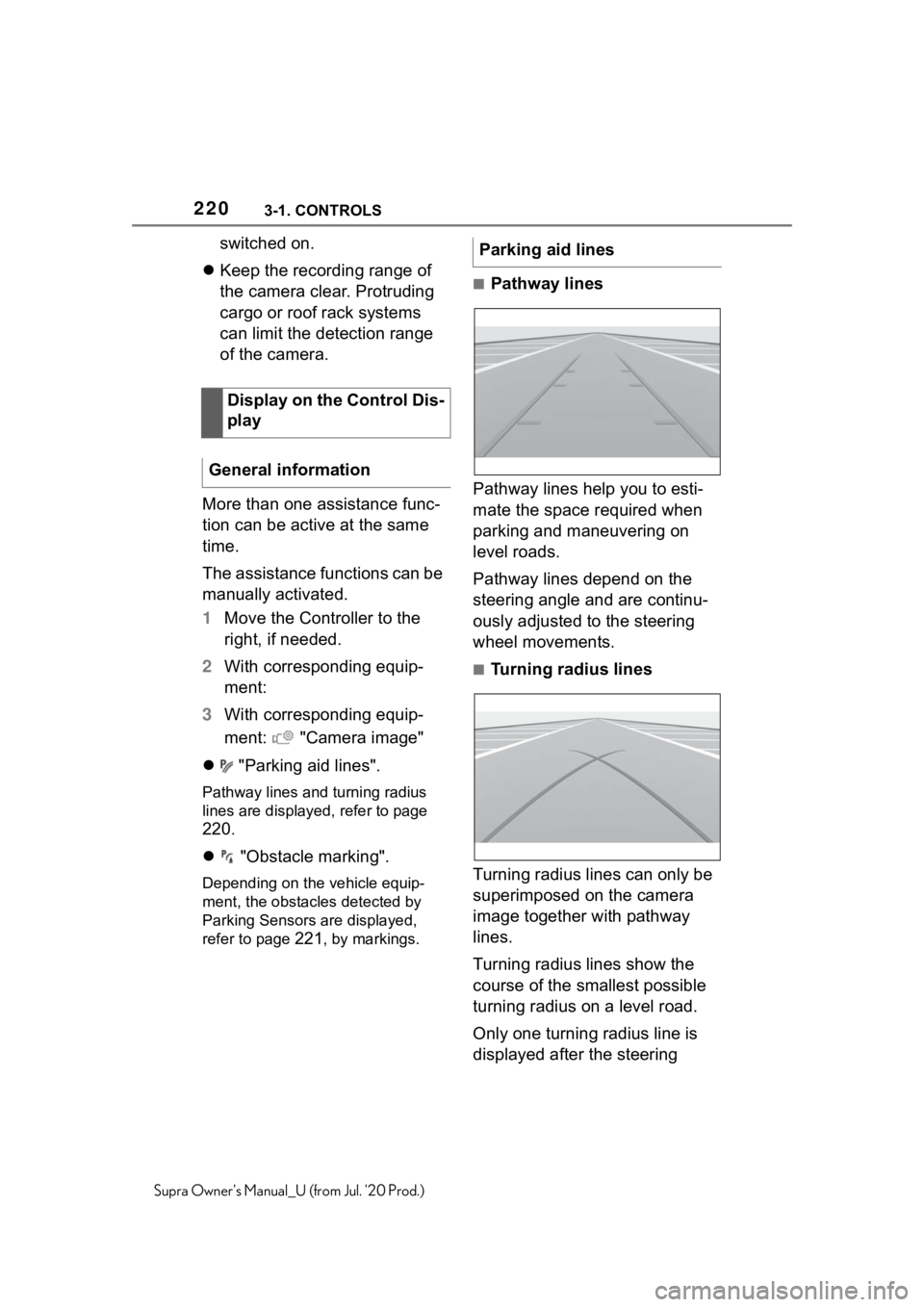 TOYOTA SUPRA 2021  Owners Manual (in English) 2203-1. CONTROLS
Supra Owners Manual_U (from Jul. 20 Prod.)
switched on.
 Keep the recording range of 
the camera clear. Protruding 
cargo or roof rack systems 
can limit the detection range 
of 