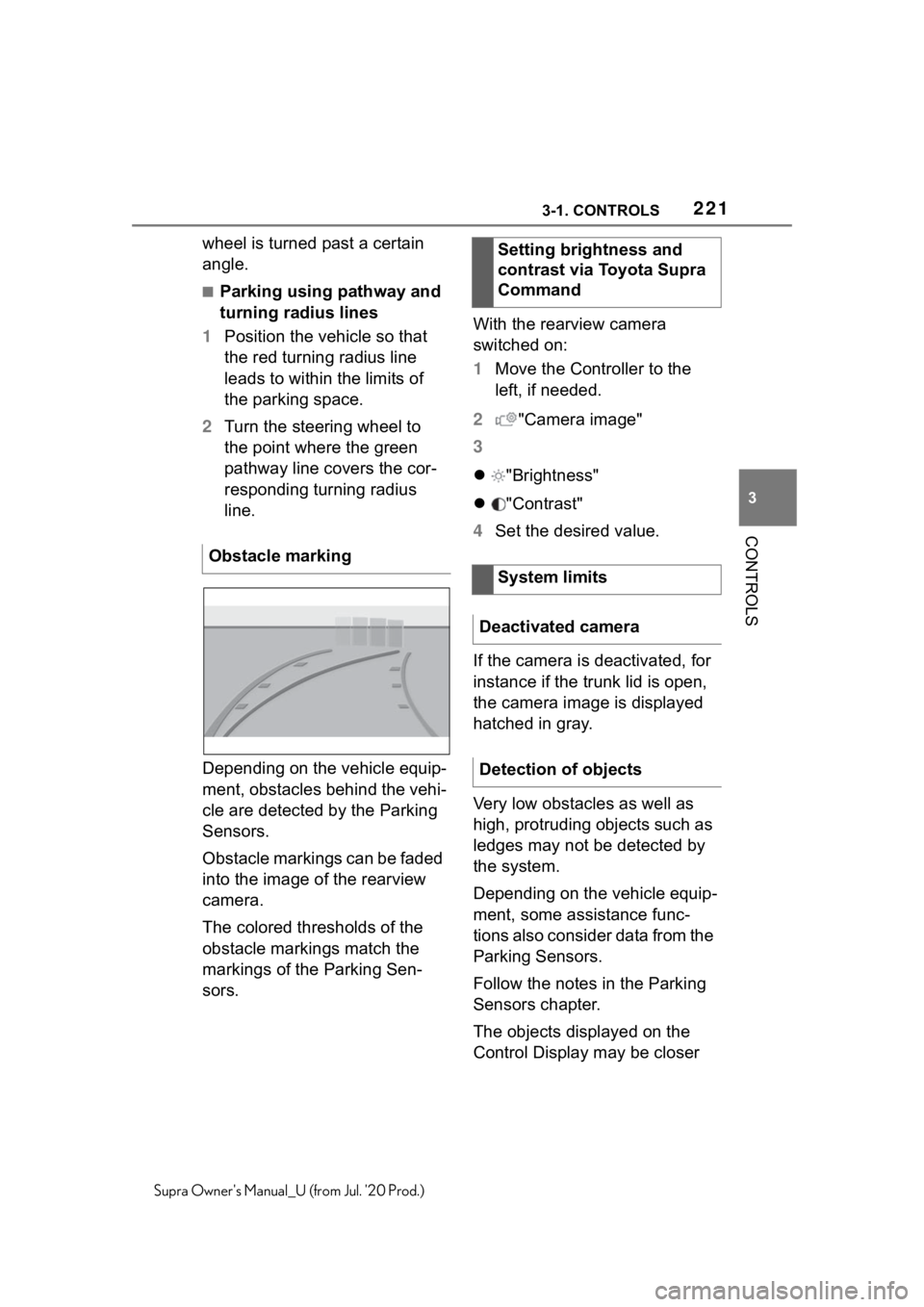 TOYOTA SUPRA 2021  Owners Manual (in English) 2213-1. CONTROLS
3
CONTROLS
Supra Owners Manual_U (from Jul. 20 Prod.)
wheel is turned past a certain 
angle.
■Parking using pathway and 
turning radius lines
1 Position the vehicle so that 
the r
