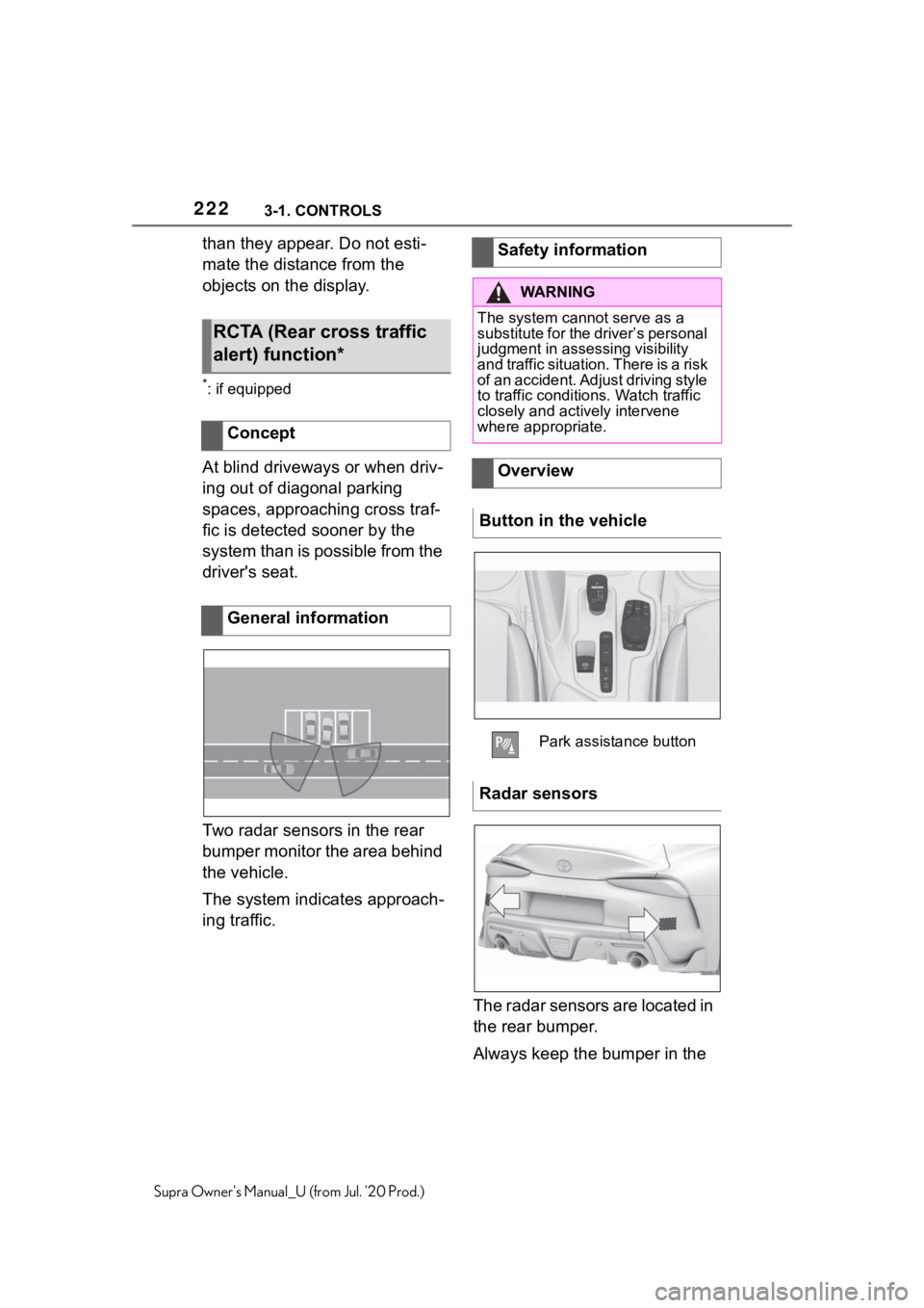 TOYOTA SUPRA 2021  Owners Manual (in English) 2223-1. CONTROLS
Supra Owners Manual_U (from Jul. 20 Prod.)
than they appear. Do not esti-
mate the distance from the 
objects on the display.
*: if equipped
At blind driveways or when driv-
ing out