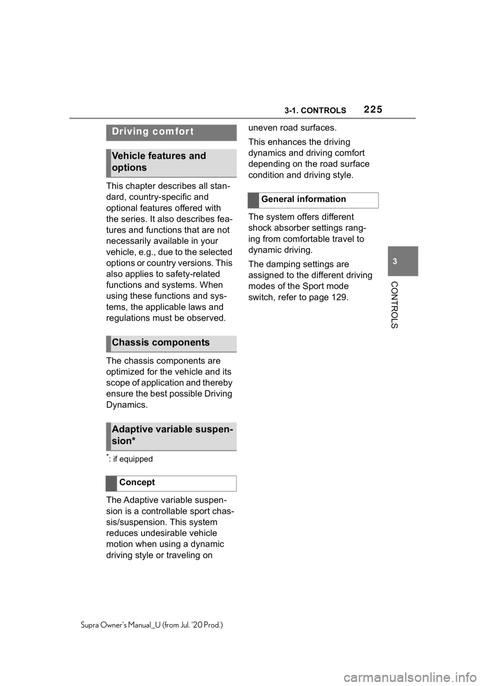 TOYOTA SUPRA 2021  Owners Manual (in English) 2253-1. CONTROLS
3
CONTROLS
Supra Owners Manual_U (from Jul. 20 Prod.)
This chapter describes all stan-
dard, country-specific and 
optional features offered with 
the series. It also describes fea-
