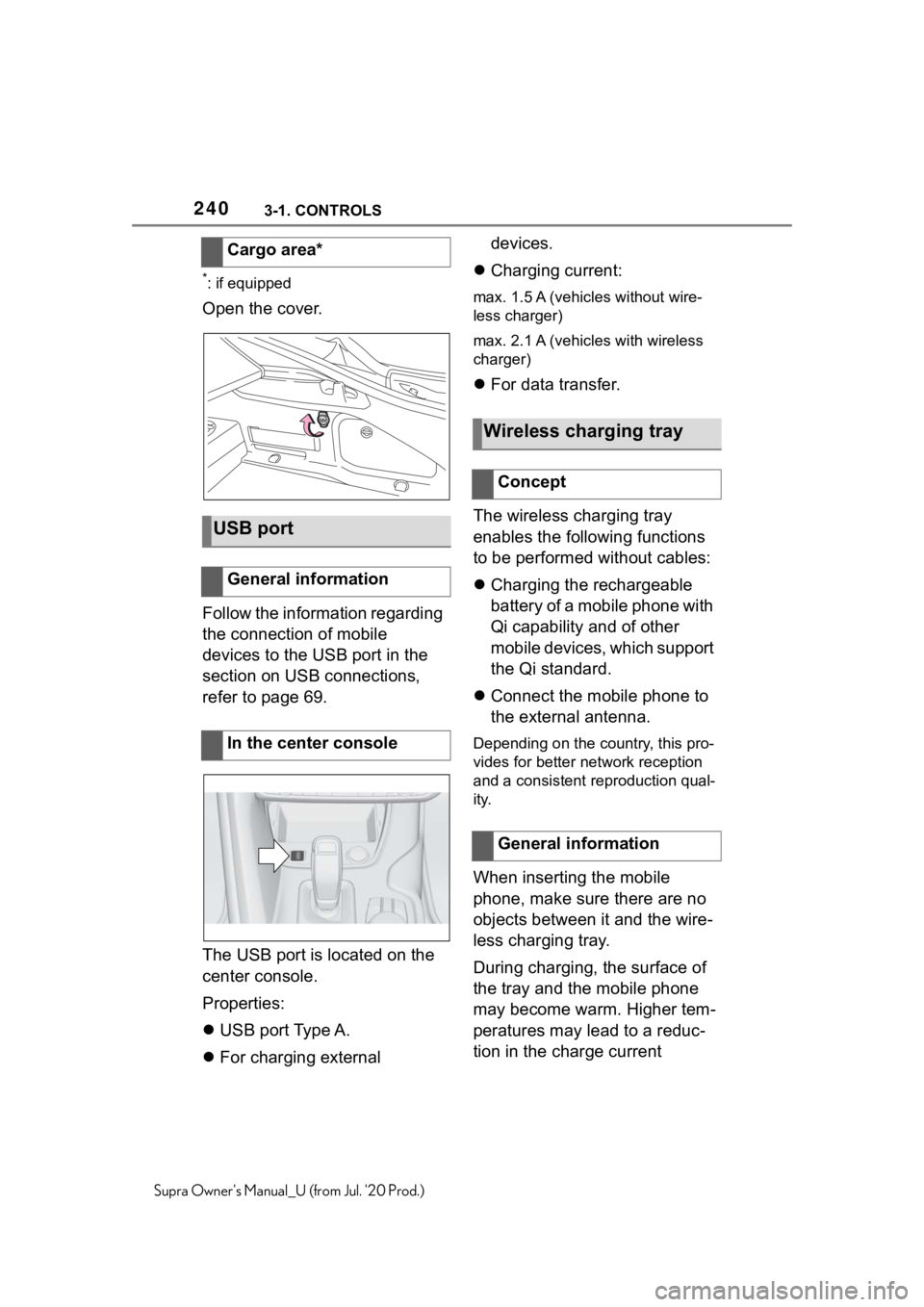 TOYOTA SUPRA 2021  Owners Manual (in English) 2403-1. CONTROLS
Supra Owners Manual_U (from Jul. 20 Prod.)
*: if equipped
Open the cover.
Follow the information regarding 
the connection of mobile 
devices to the USB port in the 
section on USB 