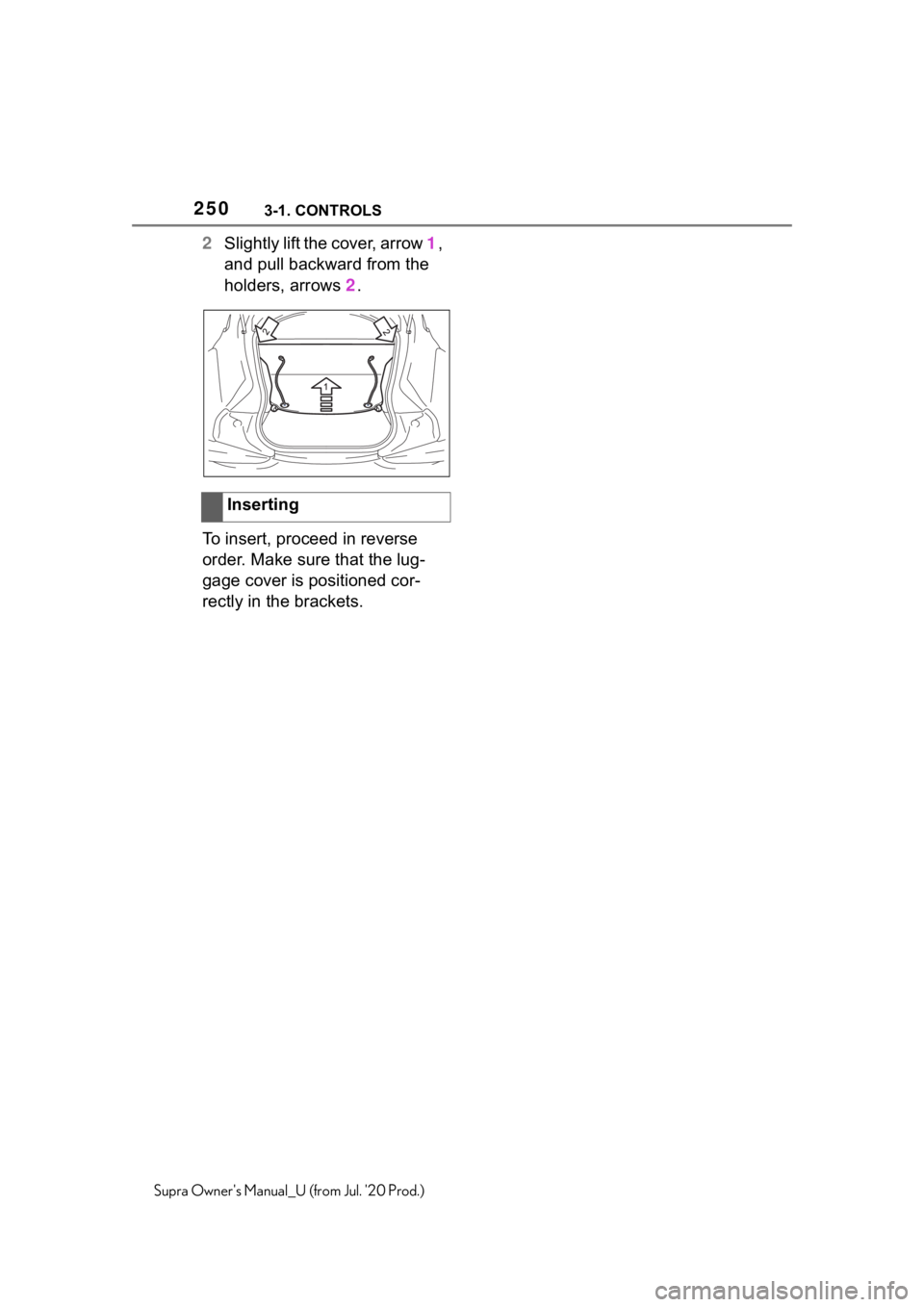 TOYOTA SUPRA 2021  Owners Manual (in English) 2503-1. CONTROLS
Supra Owners Manual_U (from Jul. 20 Prod.)
2Slightly lift the cover, arrow  1, 
and pull backward from the 
holders, arrows  2.
To insert, proceed in reverse 
order. Make sure that 