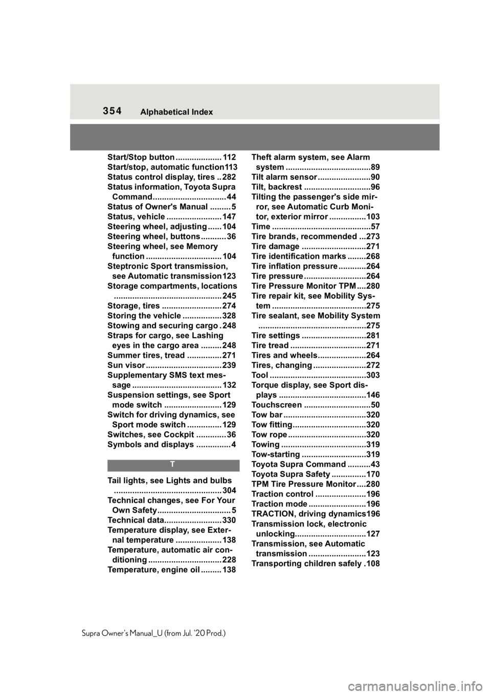 TOYOTA SUPRA 2021  Owners Manual (in English) 354Alphabetical Index
Supra Owners Manual_U (from Jul. 20 Prod.)Start/Stop button .................... 112
Start/stop, automatic function113
Status control display, tires .. 282
Status information, 