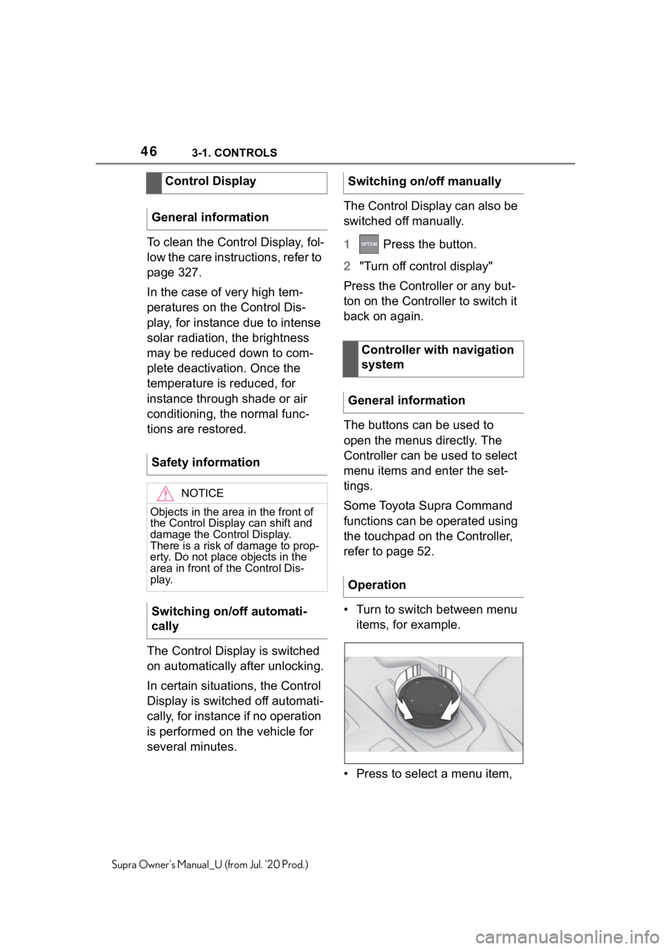 TOYOTA SUPRA 2021   (in English) Service Manual 463-1. CONTROLS
Supra Owners Manual_U (from Jul. 20 Prod.)
To clean the Control Display, fol-
low the care instructions, refer to 
page 327.
In the case of very high tem-
peratures on the Control Di