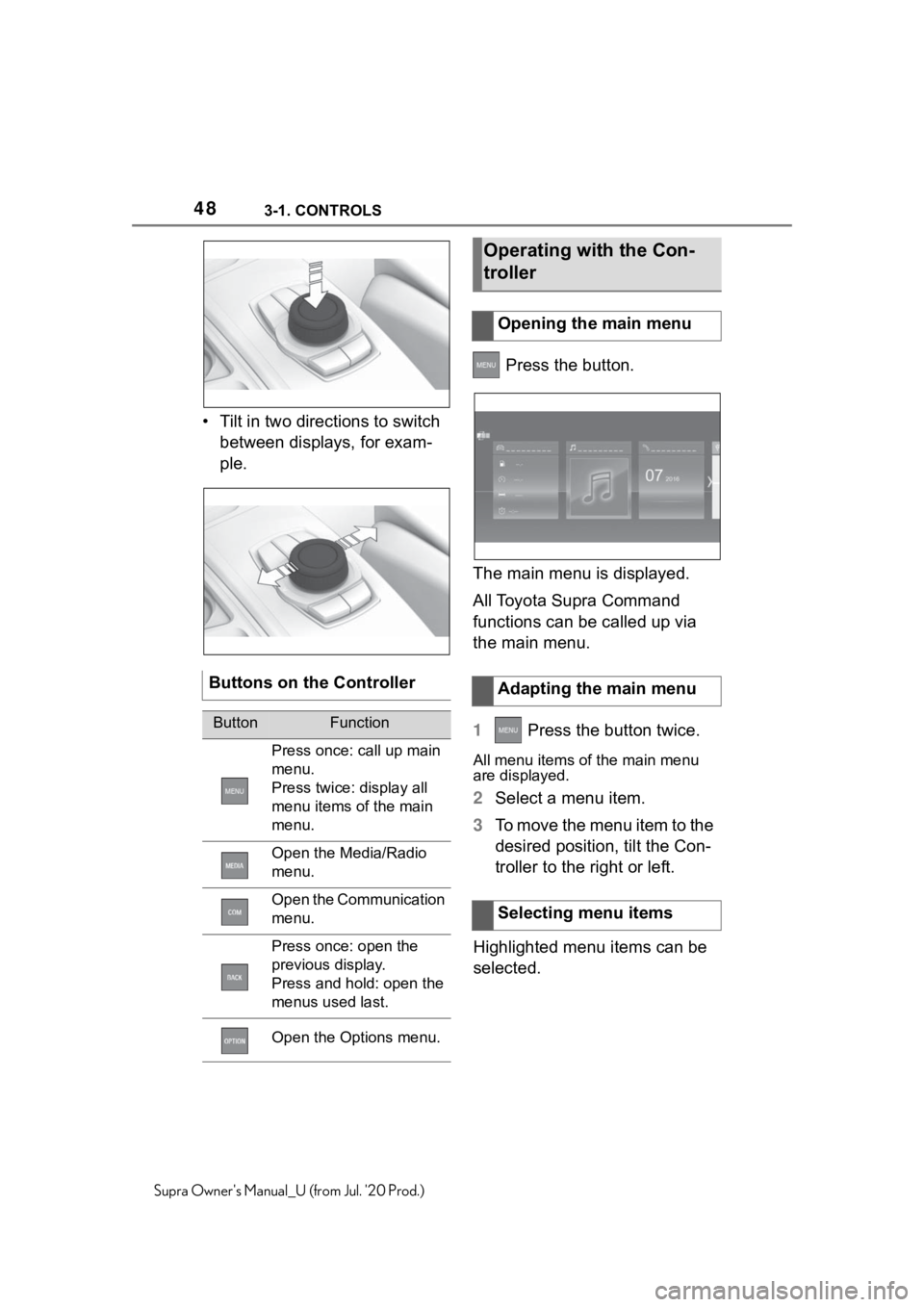 TOYOTA SUPRA 2021   (in English) Service Manual 483-1. CONTROLS
Supra Owners Manual_U (from Jul. 20 Prod.)
• Tilt in two directions to switch 
between displays, for exam-
ple.  Press the button.
The main menu is displayed.
All Toyota Supra Comm
