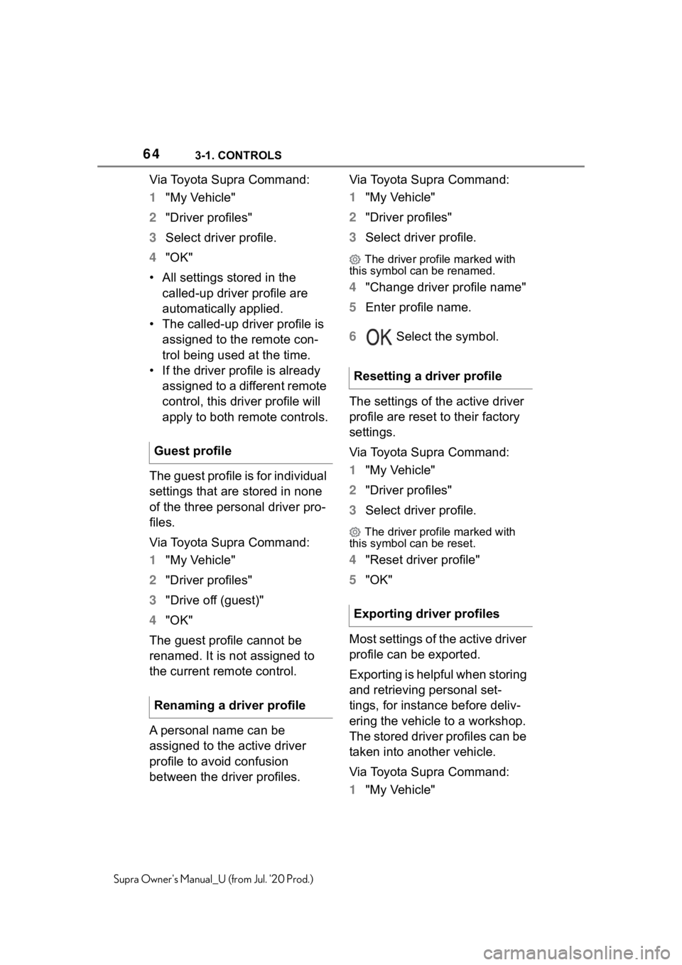 TOYOTA SUPRA 2021 (in English) Repair Manual 643-1. CONTROLS
Supra Owners Manual_U (from Jul. 20 Prod.)
Via Toyota Supra Command:
1"My Vehicle"
2 "Driver profiles"
3 Select driver profile.
4 "OK"
• All settings stored TOYOTA SUPRA 2021 (in English) Repair Manual 643-1. CONTROLS
Supra Owners Manual_U (from Jul. 20 Prod.)
Via Toyota Supra Command:
1"My Vehicle"
2 "Driver profiles"
3 Select driver profile.
4 "OK"
• All settings stored