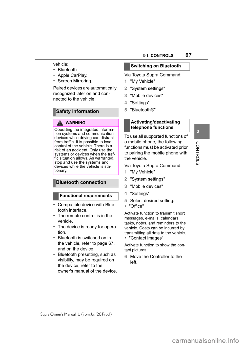 TOYOTA SUPRA 2021 (in English) Repair Manual 673-1. CONTROLS
3
CONTROLS
Supra Owners Manual_U (from Jul. 20 Prod.)
vehicle:
• Bluetooth.
• Apple CarPlay.
• Screen Mirroring.
Paired devices are automatically
recognized later on and con-
TOYOTA SUPRA 2021 (in English) Repair Manual 673-1. CONTROLS
3
CONTROLS
Supra Owners Manual_U (from Jul. 20 Prod.)
vehicle:
• Bluetooth.
• Apple CarPlay.
• Screen Mirroring.
Paired devices are automatically
recognized later on and con-