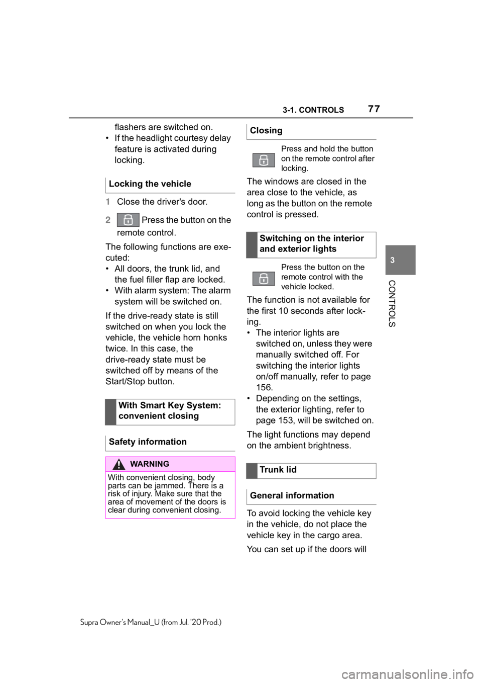 TOYOTA SUPRA 2021 (in English) Manual PDF 773-1. CONTROLS
3
CONTROLS
Supra Owners Manual_U (from Jul. 20 Prod.)
flashers are switched on.
• If the headlight courtesy delay feature is activated during
locking.
1 Close the driver's do TOYOTA SUPRA 2021 (in English) Manual PDF 773-1. CONTROLS
3
CONTROLS
Supra Owners Manual_U (from Jul. 20 Prod.)
flashers are switched on.
• If the headlight courtesy delay feature is activated during
locking.
1 Close the driver's do