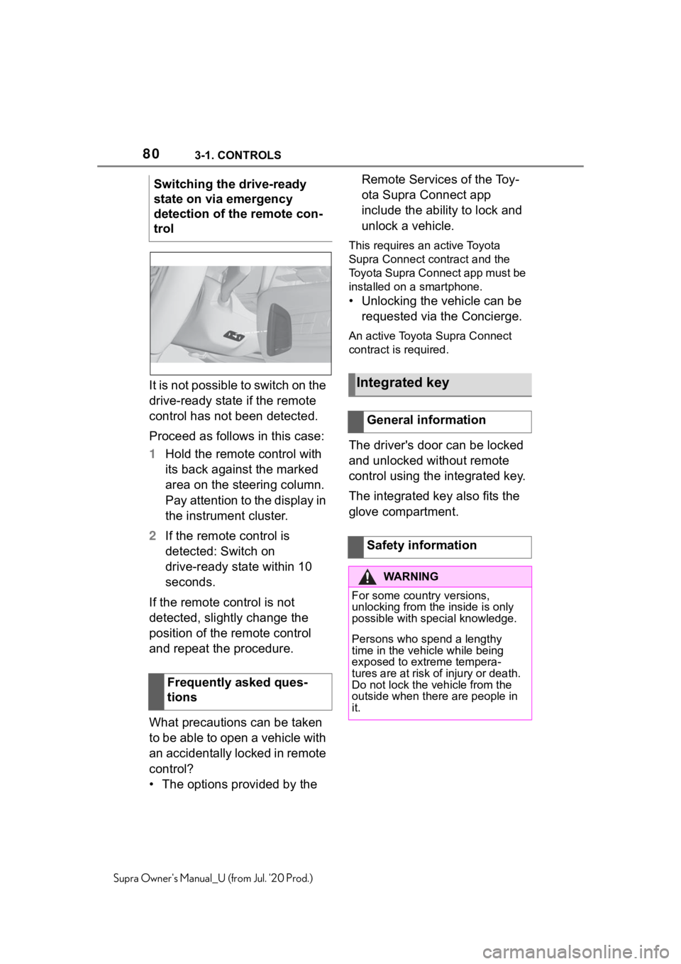 TOYOTA SUPRA 2021 (in English) Manual PDF 803-1. CONTROLS
Supra Owners Manual_U (from Jul. 20 Prod.)
It is not possible to switch on the
drive-ready state if the remote
control has not been detected.
Proceed as follows in this case:
1Hold TOYOTA SUPRA 2021 (in English) Manual PDF 803-1. CONTROLS
Supra Owners Manual_U (from Jul. 20 Prod.)
It is not possible to switch on the
drive-ready state if the remote
control has not been detected.
Proceed as follows in this case:
1Hold
