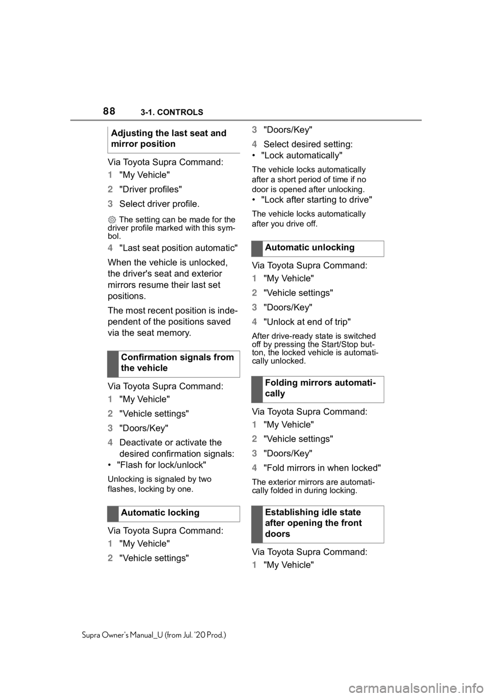 TOYOTA SUPRA 2021 (in English) Manual Online 883-1. CONTROLS
Supra Owners Manual_U (from Jul. 20 Prod.)
Via Toyota Supra Command:
1"My Vehicle"
2 "Driver profiles"
3 Select driver profile.
The setting can be made for the
driv TOYOTA SUPRA 2021 (in English) Manual Online 883-1. CONTROLS
Supra Owners Manual_U (from Jul. 20 Prod.)
Via Toyota Supra Command:
1"My Vehicle"
2 "Driver profiles"
3 Select driver profile.
The setting can be made for the
driv