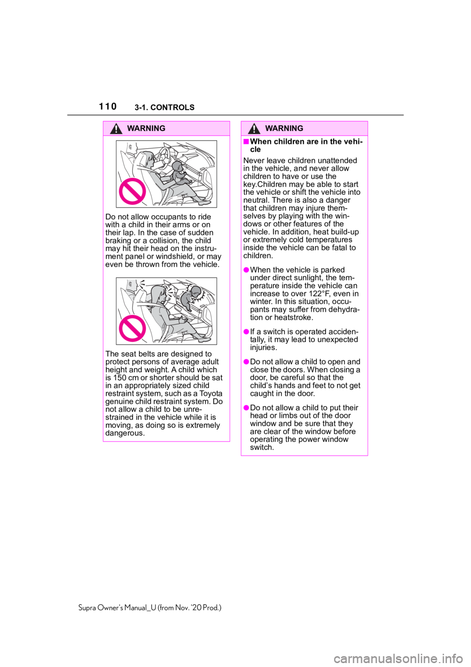 TOYOTA SUPRA 2021  Owners Manual (in English) 1103-1. CONTROLS
Supra Owners Manual_U (from Nov. 20 Prod.)
WA R N I N G
Do not allow occupants to ride 
with a child in their arms or on 
their lap. In the case of sudden 
braking or a collision, t TOYOTA SUPRA 2021  Owners Manual (in English) 1103-1. CONTROLS
Supra Owners Manual_U (from Nov. 20 Prod.)
WA R N I N G
Do not allow occupants to ride 
with a child in their arms or on 
their lap. In the case of sudden 
braking or a collision, t