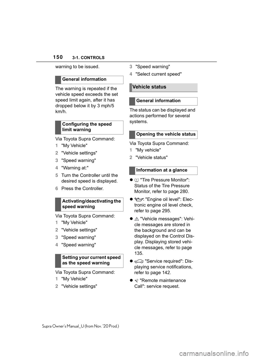 TOYOTA SUPRA 2021  Owners Manual (in English) 1503-1. CONTROLS
Supra Owners Manual_U (from Nov. 20 Prod.)
warning to be issued.
The warning is repeated if the 
vehicle speed exceeds the set 
speed limit again, after it has 
dropped below it by 