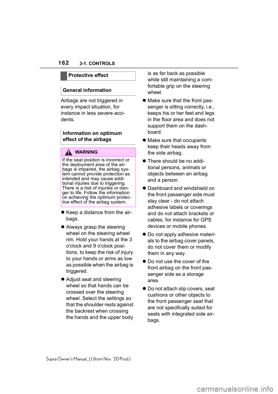 TOYOTA SUPRA 2021  Owners Manual (in English) 1623-1. CONTROLS
Supra Owners Manual_U (from Nov. 20 Prod.)
Airbags are not triggered in 
every impact situation, for 
instance in less severe acci-
dents.
Keep a distance from the air-
bags.
 TOYOTA SUPRA 2021  Owners Manual (in English) 1623-1. CONTROLS
Supra Owners Manual_U (from Nov. 20 Prod.)
Airbags are not triggered in 
every impact situation, for 
instance in less severe acci-
dents.
Keep a distance from the air-
bags.
