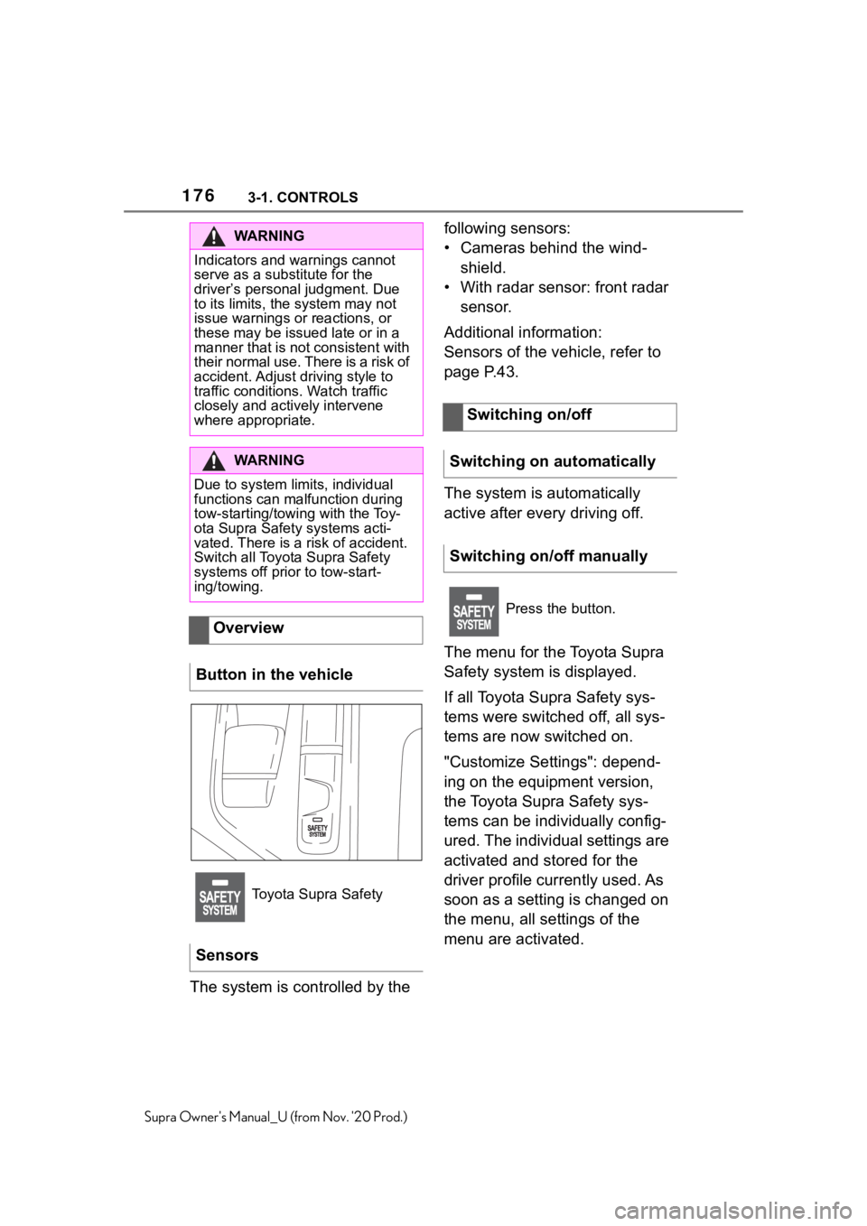 TOYOTA SUPRA 2021 Owners Manual (in English) 1763-1. CONTROLS
Supra Owners Manual_U (from Nov. 20 Prod.)
The system is controlled by the following sensors:
• Cameras behind the wind-
shield.
• With radar sensor: front radar
sensor.
Additi TOYOTA SUPRA 2021 Owners Manual (in English) 1763-1. CONTROLS
Supra Owners Manual_U (from Nov. 20 Prod.)
The system is controlled by the following sensors:
• Cameras behind the wind-
shield.
• With radar sensor: front radar
sensor.
Additi