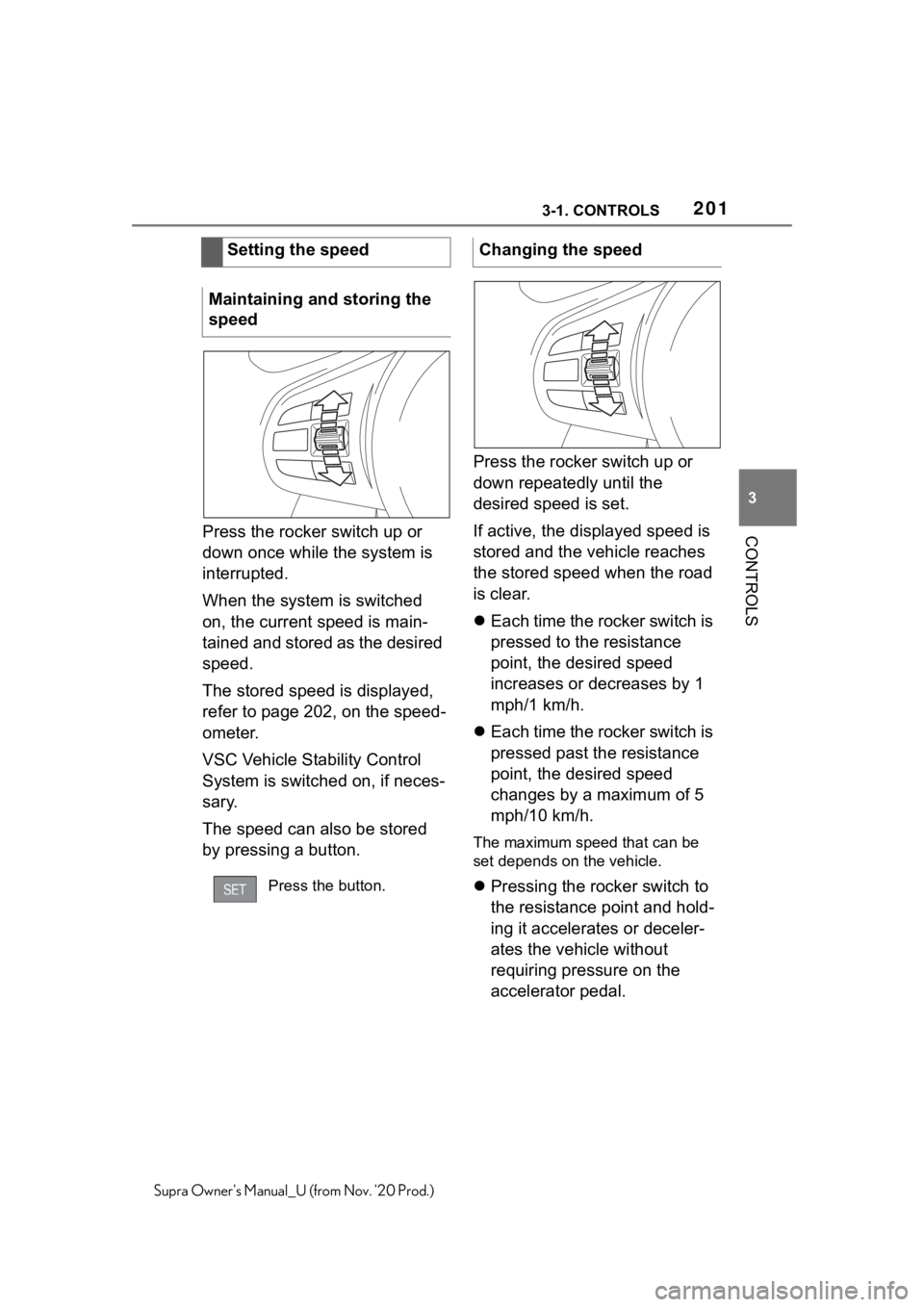 TOYOTA SUPRA 2021  Owners Manual (in English) 2013-1. CONTROLS
3
CONTROLS
Supra Owners Manual_U (from Nov. 20 Prod.)
Press the rocker switch up or 
down once while the system is 
interrupted.
When the system is switched 
on, the current speed i TOYOTA SUPRA 2021  Owners Manual (in English) 2013-1. CONTROLS
3
CONTROLS
Supra Owners Manual_U (from Nov. 20 Prod.)
Press the rocker switch up or 
down once while the system is 
interrupted.
When the system is switched 
on, the current speed i