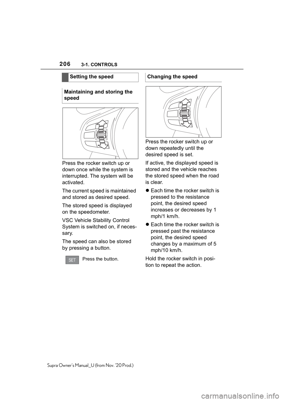 TOYOTA SUPRA 2021  Owners Manual (in English) 2063-1. CONTROLS
Supra Owners Manual_U (from Nov. 20 Prod.)
Press the rocker switch up or 
down once while the system is 
interrupted. The system will be 
activated.
The current speed is maintained  TOYOTA SUPRA 2021  Owners Manual (in English) 2063-1. CONTROLS
Supra Owners Manual_U (from Nov. 20 Prod.)
Press the rocker switch up or 
down once while the system is 
interrupted. The system will be 
activated.
The current speed is maintained