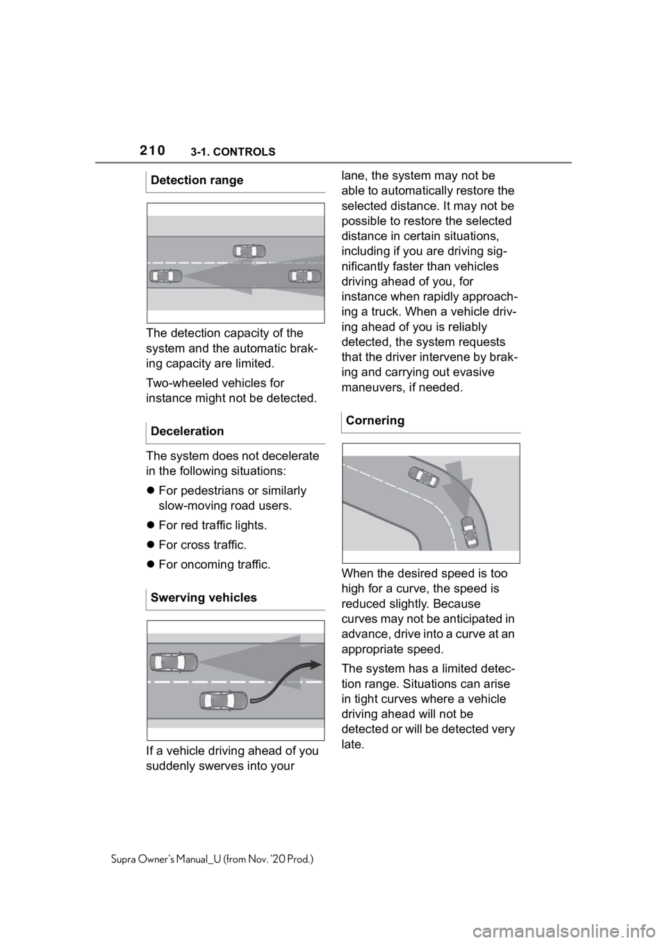 TOYOTA SUPRA 2021  Owners Manual (in English) 2103-1. CONTROLS
Supra Owners Manual_U (from Nov. 20 Prod.)
The detection capacity of the 
system and the automatic brak-
ing capacity are limited.
Two-wheeled vehicles for 
instance might not be de TOYOTA SUPRA 2021  Owners Manual (in English) 2103-1. CONTROLS
Supra Owners Manual_U (from Nov. 20 Prod.)
The detection capacity of the 
system and the automatic brak-
ing capacity are limited.
Two-wheeled vehicles for 
instance might not be de