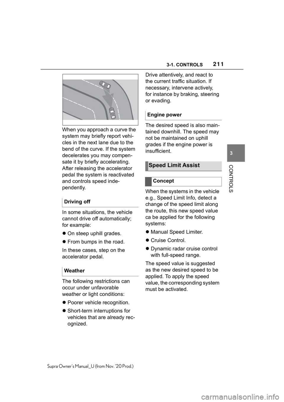 TOYOTA SUPRA 2021  Owners Manual (in English) 2113-1. CONTROLS
3
CONTROLS
Supra Owners Manual_U (from Nov. 20 Prod.)
When you approach a curve the 
system may briefly report vehi-
cles in the next lane due to the 
bend of the curve. If the syst TOYOTA SUPRA 2021  Owners Manual (in English) 2113-1. CONTROLS
3
CONTROLS
Supra Owners Manual_U (from Nov. 20 Prod.)
When you approach a curve the 
system may briefly report vehi-
cles in the next lane due to the 
bend of the curve. If the syst