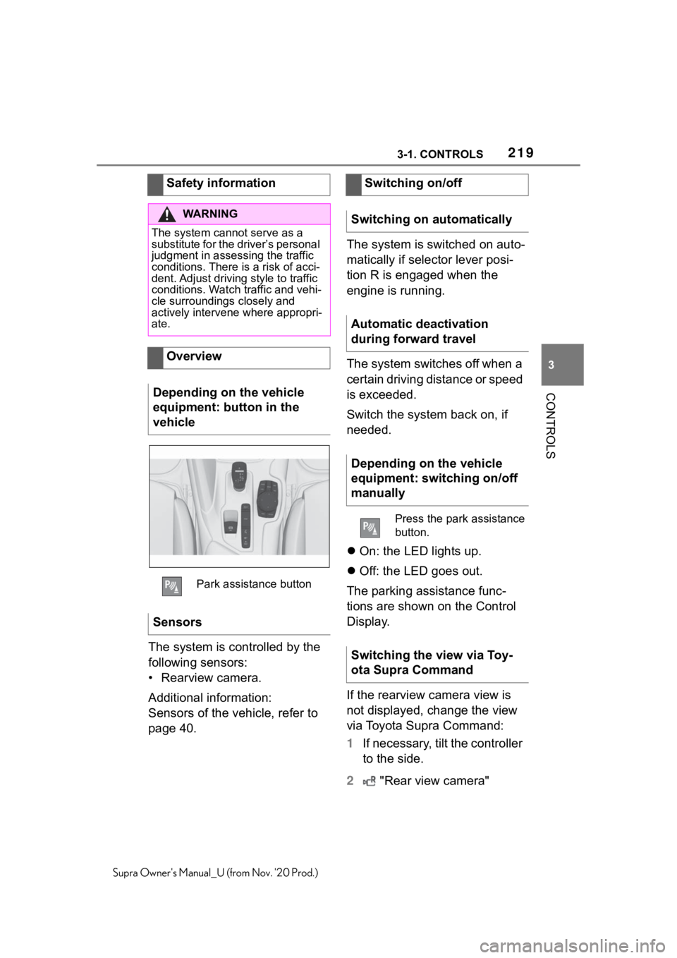 TOYOTA SUPRA 2021  Owners Manual (in English) 2193-1. CONTROLS
3
CONTROLS
Supra Owners Manual_U (from Nov. 20 Prod.)
The system is controlled by the 
following sensors:
• Rearview camera.
Additional information:
Sensors of the vehicle, refer  TOYOTA SUPRA 2021  Owners Manual (in English) 2193-1. CONTROLS
3
CONTROLS
Supra Owners Manual_U (from Nov. 20 Prod.)
The system is controlled by the 
following sensors:
• Rearview camera.
Additional information:
Sensors of the vehicle, refer