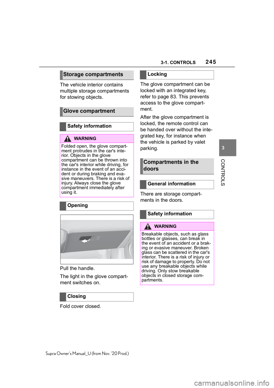TOYOTA SUPRA 2021 Owners Manual (in English) 2453-1. CONTROLS
3
CONTROLS
Supra Owners Manual_U (from Nov. 20 Prod.)
The vehicle interior contains
multiple storage compartments
for stowing objects.
Pull the handle.
The light in the glove comp TOYOTA SUPRA 2021 Owners Manual (in English) 2453-1. CONTROLS
3
CONTROLS
Supra Owners Manual_U (from Nov. 20 Prod.)
The vehicle interior contains
multiple storage compartments
for stowing objects.
Pull the handle.
The light in the glove comp