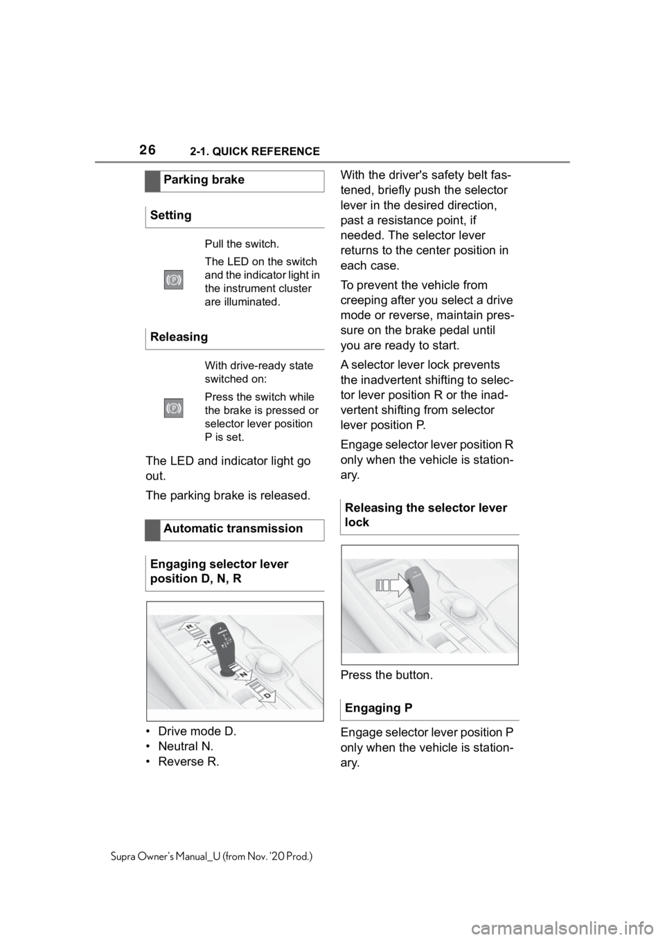 TOYOTA SUPRA 2021 (in English) Owners Manual 262-1. QUICK REFERENCE
Supra Owners Manual_U (from Nov. 20 Prod.)
The LED and indicator light go
out.
The parking brake is released.
• Drive mode D.
• Neutral N.
•Reverse R.With the driver TOYOTA SUPRA 2021 (in English) Owners Manual 262-1. QUICK REFERENCE
Supra Owners Manual_U (from Nov. 20 Prod.)
The LED and indicator light go
out.
The parking brake is released.
• Drive mode D.
• Neutral N.
•Reverse R.With the driver