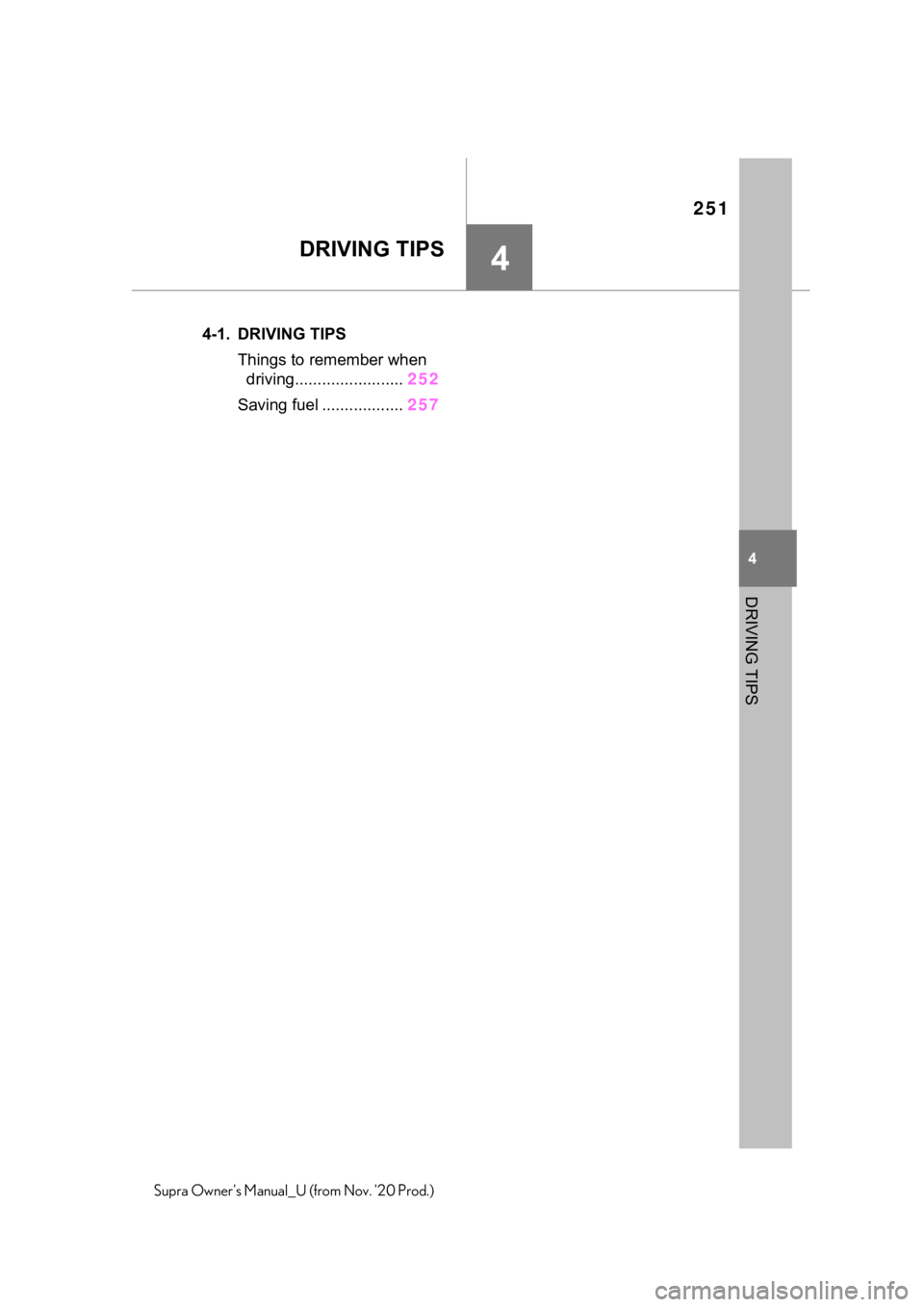 TOYOTA SUPRA 2021 Owners Manual (in English) 251
4
4
DRIVING TIPS
Supra Owners Manual_U (from Nov. 20 Prod.)
DRIVING TIPS
.4-1. DRIVING TIPS
Things to remember when
driving........................252
Saving fuel ..................257 TOYOTA SUPRA 2021 Owners Manual (in English) 251
4
4
DRIVING TIPS
Supra Owners Manual_U (from Nov. 20 Prod.)
DRIVING TIPS
.4-1. DRIVING TIPS
Things to remember when
driving........................252
Saving fuel ..................257