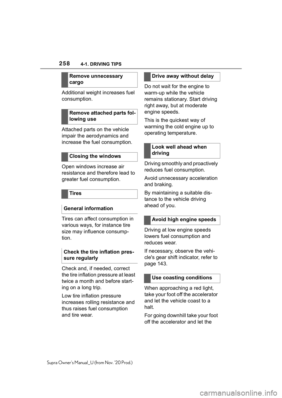 TOYOTA SUPRA 2021 Owners Manual (in English) 2584-1. DRIVING TIPS
Supra Owners Manual_U (from Nov. 20 Prod.)
Additional weight increases fuel
consumption.
Attached parts on the vehicle
impair the aerodynamics and
increase the fuel consumpti TOYOTA SUPRA 2021 Owners Manual (in English) 2584-1. DRIVING TIPS
Supra Owners Manual_U (from Nov. 20 Prod.)
Additional weight increases fuel
consumption.
Attached parts on the vehicle
impair the aerodynamics and
increase the fuel consumpti