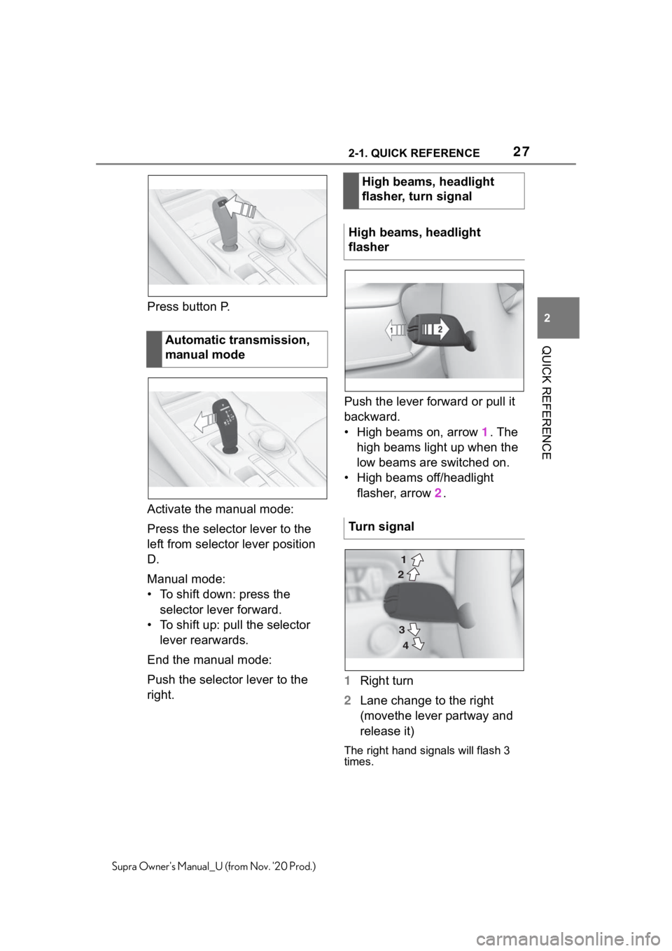 TOYOTA SUPRA 2021 (in English) Owners Manual 272-1. QUICK REFERENCE
2
QUICK REFERENCE
Supra Owners Manual_U (from Nov. 20 Prod.)
Press button P.
Activate the manual mode:
Press the selector lever to the
left from selector lever position
D.
M TOYOTA SUPRA 2021 (in English) Owners Manual 272-1. QUICK REFERENCE
2
QUICK REFERENCE
Supra Owners Manual_U (from Nov. 20 Prod.)
Press button P.
Activate the manual mode:
Press the selector lever to the
left from selector lever position
D.
M