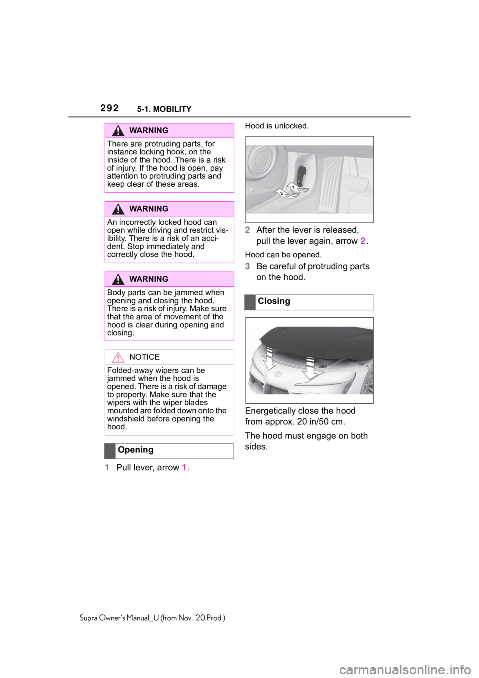 TOYOTA SUPRA 2021  Owners Manual (in English) 2925-1. MOBILITY
Supra Owners Manual_U (from Nov. 20 Prod.)
1Pull lever, arrow 1.
Hood is unlocked.
2After the lever is released, 
pull the lever again, arrow 2.
Hood can be opened.
3Be careful of p