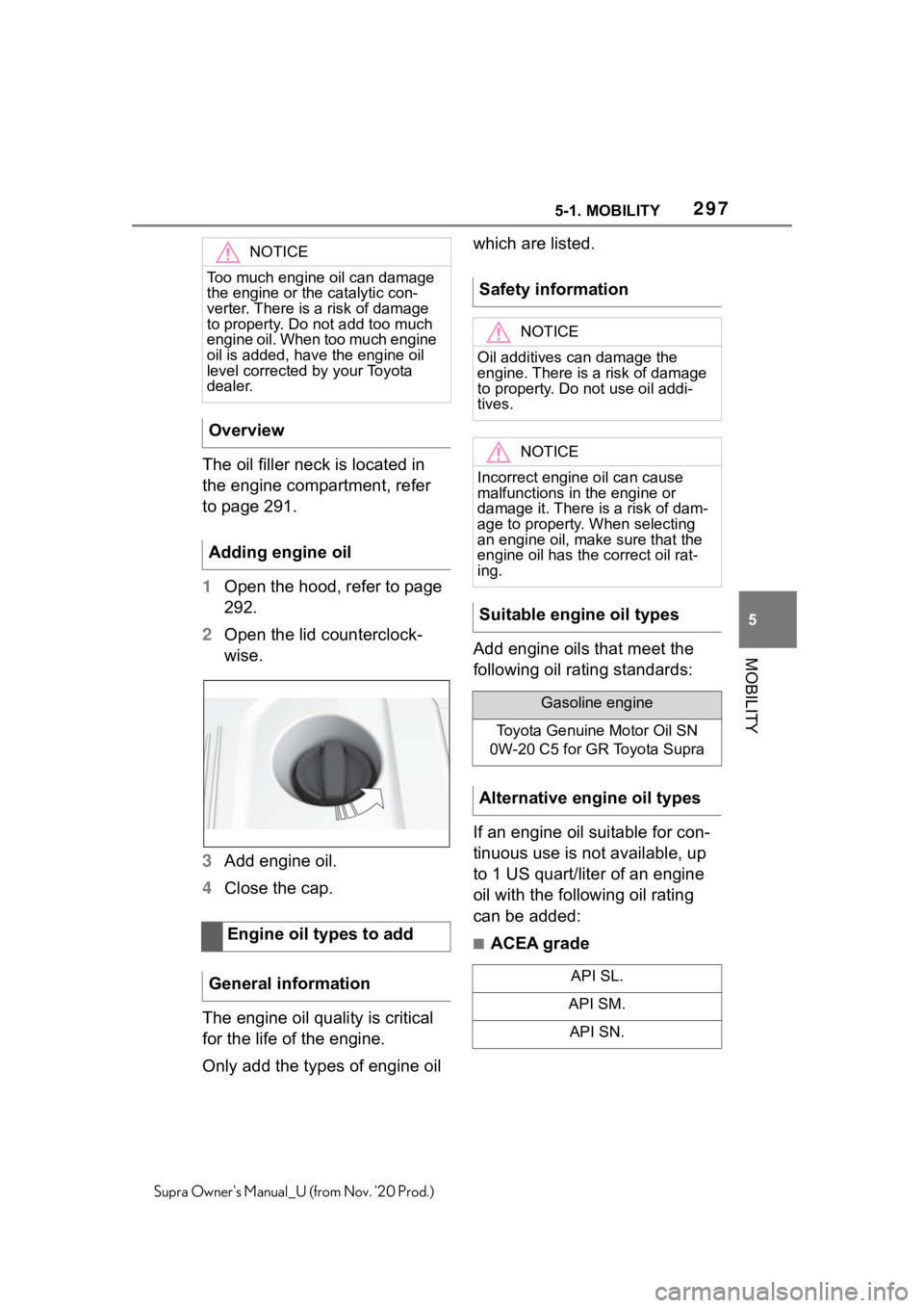 TOYOTA SUPRA 2021  Owners Manual (in English) 2975-1. MOBILITY
5
MOBILITY
Supra Owners Manual_U (from Nov. 20 Prod.)
The oil filler neck is located in 
the engine compartment, refer 
to page 291.
1Open the hood, refer to page 
292.
2Open the li