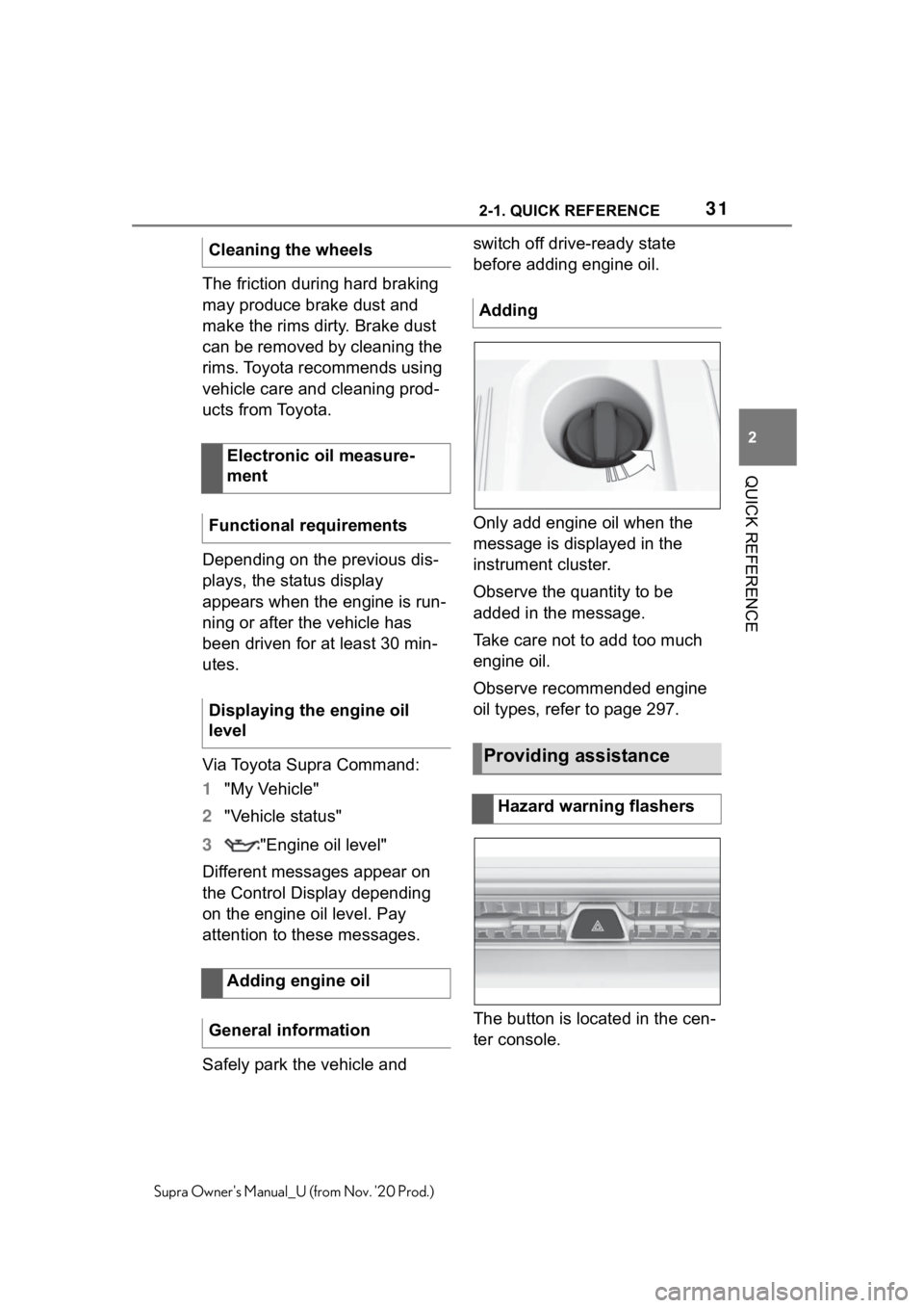 TOYOTA SUPRA 2021   (in English) Owners Guide 312-1. QUICK REFERENCE
2
QUICK REFERENCE
Supra Owners Manual_U (from Nov. 20 Prod.)
The friction during hard braking 
may produce brake dust and 
make the rims dirty. Brake dust 
can be removed by c TOYOTA SUPRA 2021   (in English) Owners Guide 312-1. QUICK REFERENCE
2
QUICK REFERENCE
Supra Owners Manual_U (from Nov. 20 Prod.)
The friction during hard braking 
may produce brake dust and 
make the rims dirty. Brake dust 
can be removed by c