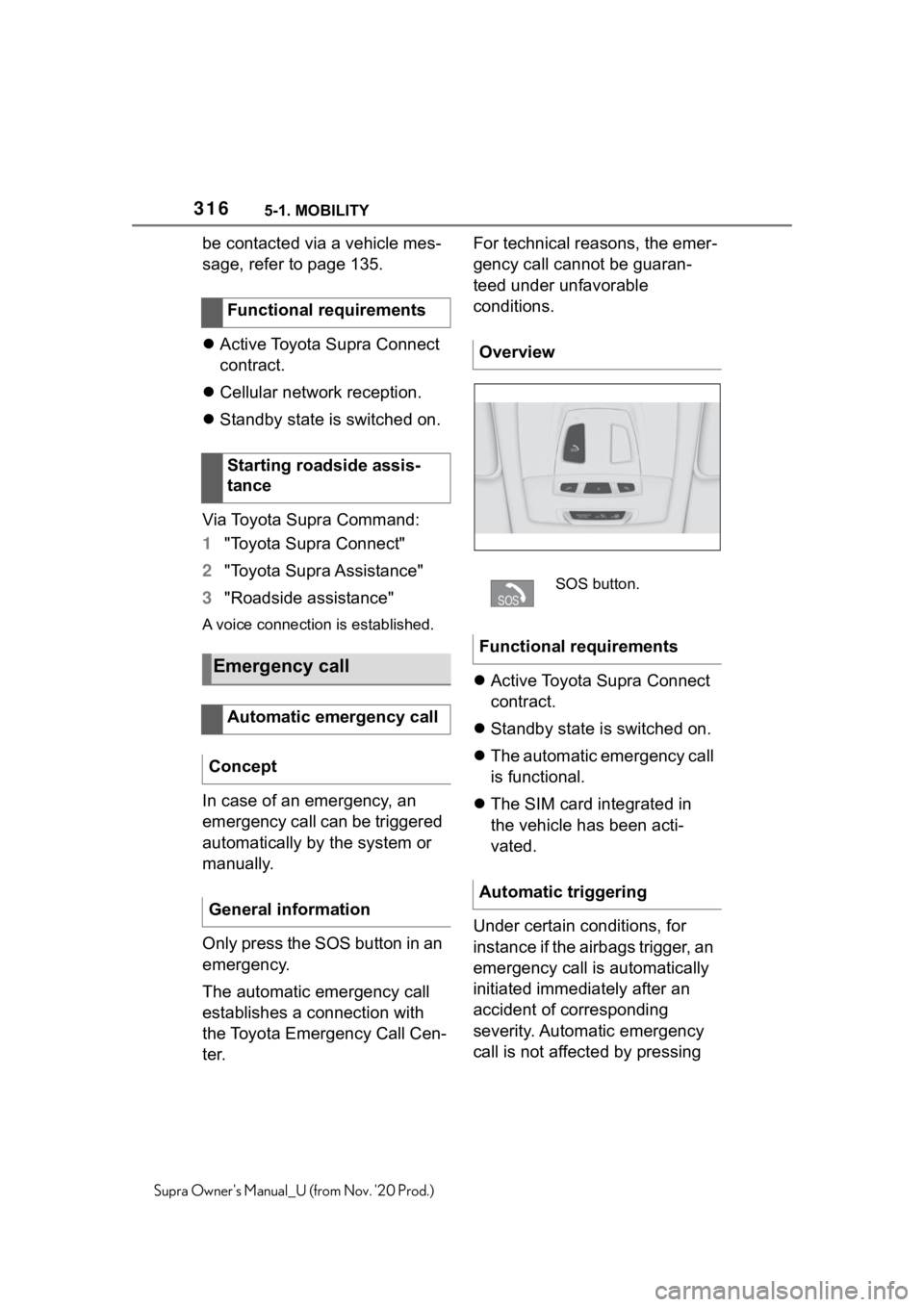 TOYOTA SUPRA 2021  Owners Manual (in English) 3165-1. MOBILITY
Supra Owners Manual_U (from Nov. 20 Prod.)
be contacted via a vehicle mes-
sage, refer to page 135.
Active Toyota Supra Connect 
contract.
Cellular network reception.
Stand