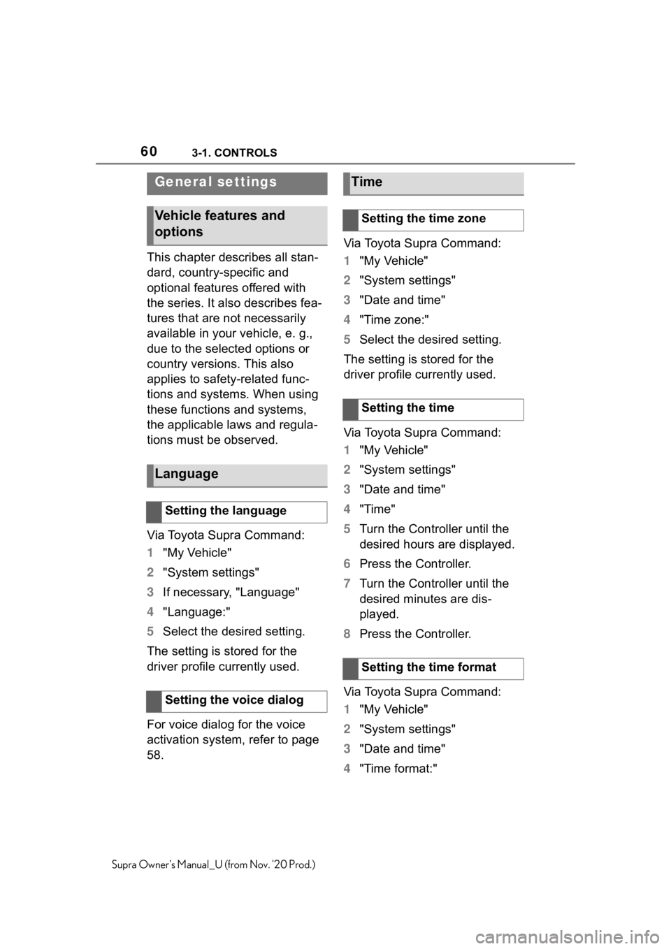 TOYOTA SUPRA 2021   (in English) Workshop Manual 603-1. CONTROLS
Supra Owners Manual_U (from Nov. 20 Prod.)
This chapter describes all stan-
dard, country-specific and 
optional features offered with 
the series. It also describes fea-
tures that  TOYOTA SUPRA 2021   (in English) Workshop Manual 603-1. CONTROLS
Supra Owners Manual_U (from Nov. 20 Prod.)
This chapter describes all stan-
dard, country-specific and 
optional features offered with 
the series. It also describes fea-
tures that