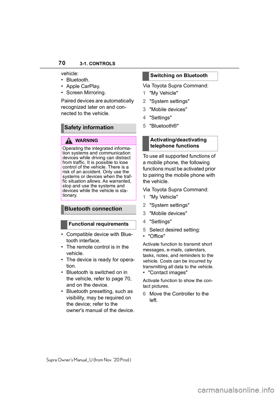 TOYOTA SUPRA 2021   (in English) Repair Manual 703-1. CONTROLS
Supra Owners Manual_U (from Nov. 20 Prod.)
vehicle:
• Bluetooth.
• Apple CarPlay.
• Screen Mirroring.
Paired devices are automatically 
recognized later on and con-
nected to t