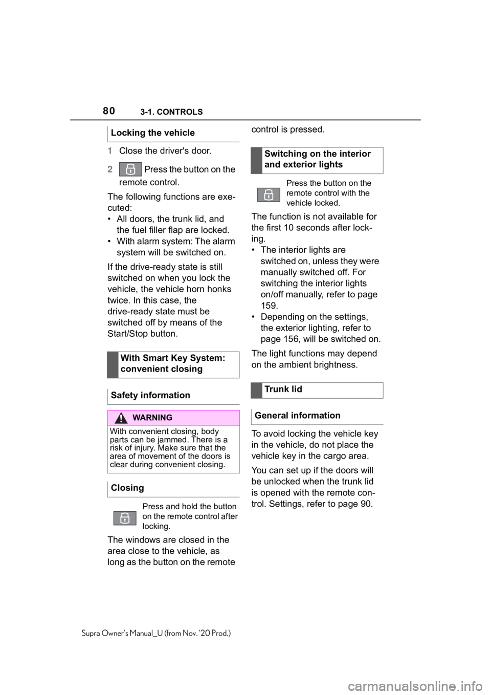 TOYOTA SUPRA 2021   (in English) Manual PDF 803-1. CONTROLS
Supra Owners Manual_U (from Nov. 20 Prod.)
1Close the driver's door.
2 Press the button on the 
remote control.
The following functions are exe-
cuted:
• All doors, the trunk l TOYOTA SUPRA 2021   (in English) Manual PDF 803-1. CONTROLS
Supra Owners Manual_U (from Nov. 20 Prod.)
1Close the driver's door.
2 Press the button on the 
remote control.
The following functions are exe-
cuted:
• All doors, the trunk l