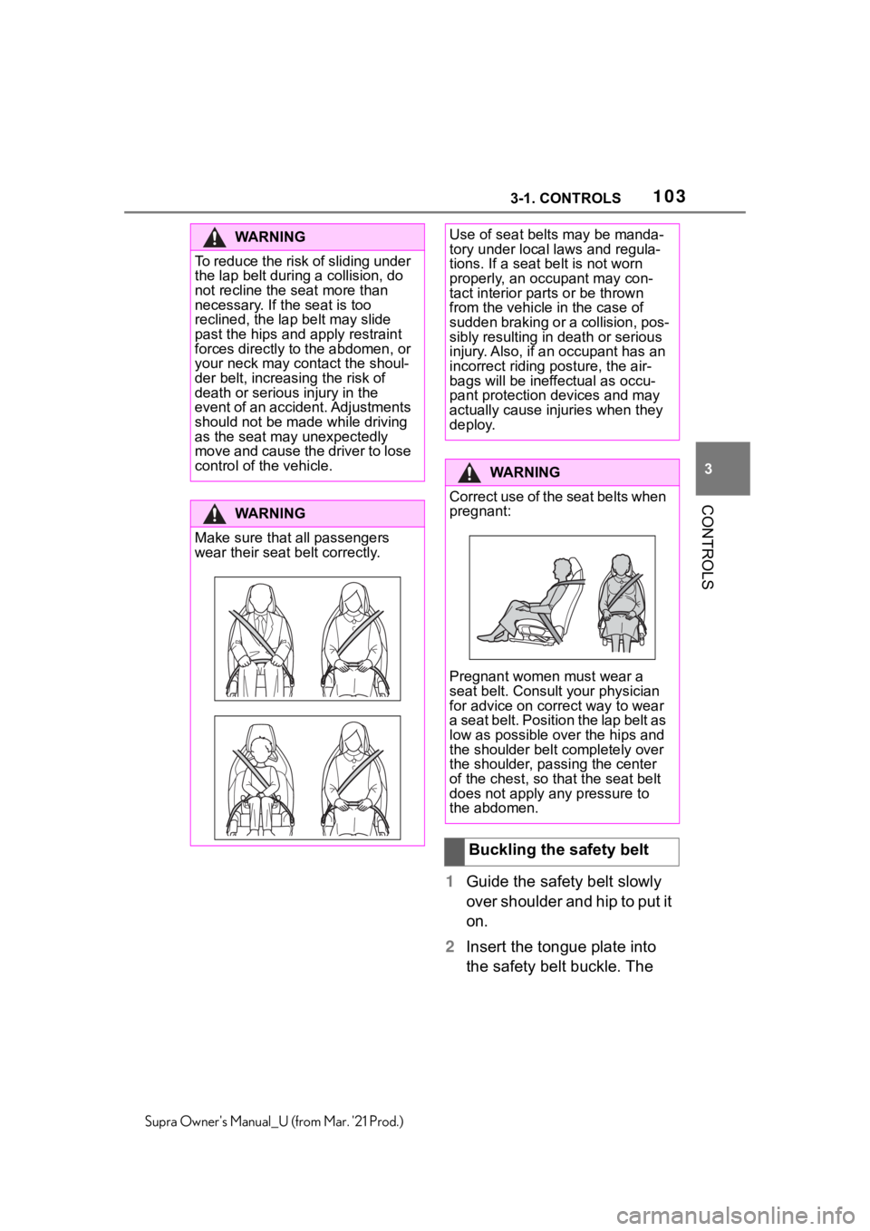 TOYOTA SUPRA 2021  Owners Manual (in English) 1033-1. CONTROLS
3
CONTROLS
Supra Owners Manual_U (from Mar. 21 Prod.)
1Guide the safety belt slowly 
over shoulder and hip to put it 
on.
2Insert the tongue plate into 
the safety belt buckle. The 
