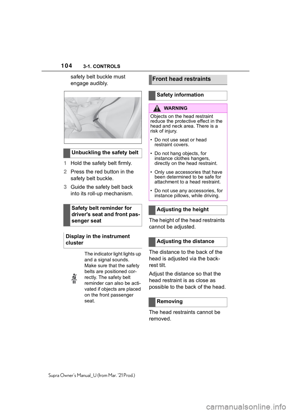 TOYOTA SUPRA 2021  Owners Manual (in English) 1043-1. CONTROLS
Supra Owners Manual_U (from Mar. 21 Prod.)
safety belt buckle must 
engage audibly.
1Hold the safety belt firmly.
2Press the red button in the 
safety belt buckle.
3Guide the safety