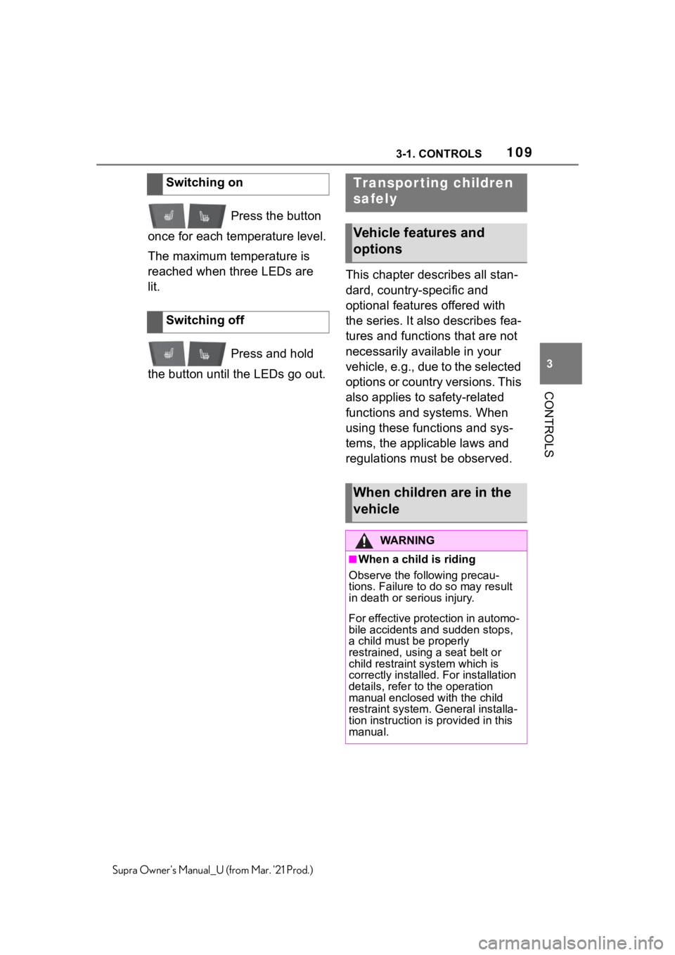 TOYOTA SUPRA 2021  Owners Manual (in English) 1093-1. CONTROLS
3
CONTROLS
Supra Owners Manual_U (from Mar. 21 Prod.)
 Press the button 
once for each temperature level.
The maximum temperature is 
reached when three LEDs are 
lit.
 Press and ho
